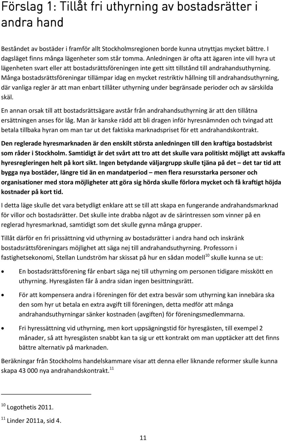Många bostadsrättsföreningar tillämpar idag en mycket restriktiv hållning till andrahandsuthyrning, där vanliga regler är att man enbart tillåter uthyrning under begränsade perioder och av särskilda