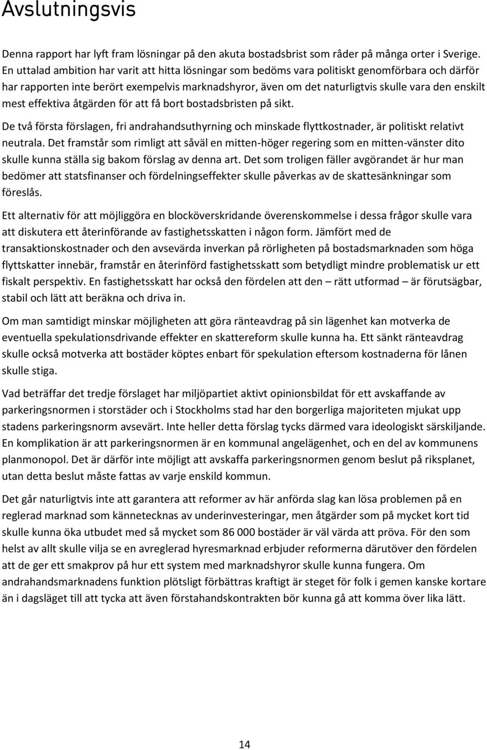 enskilt mest effektiva åtgärden för att få bort bostadsbristen på sikt. De två första förslagen, fri andrahandsuthyrning och minskade flyttkostnader, är politiskt relativt neutrala.