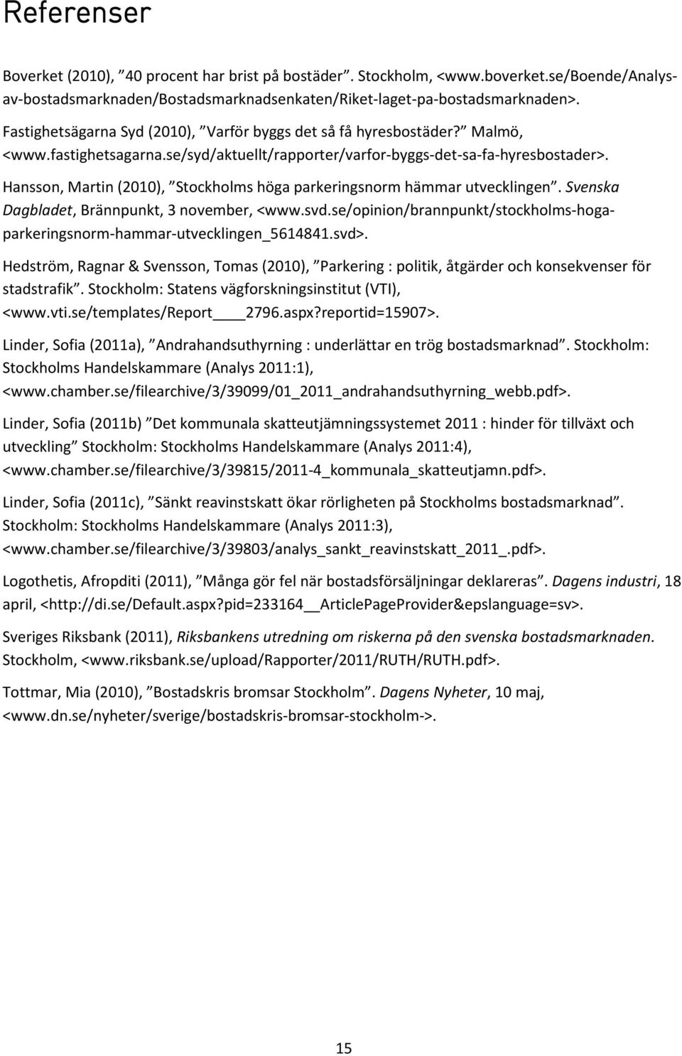 Hansson, Martin (2010), Stockholms höga parkeringsnorm hämmar utvecklingen. Svenska Dagbladet, Brännpunkt, 3 november, <www.svd.