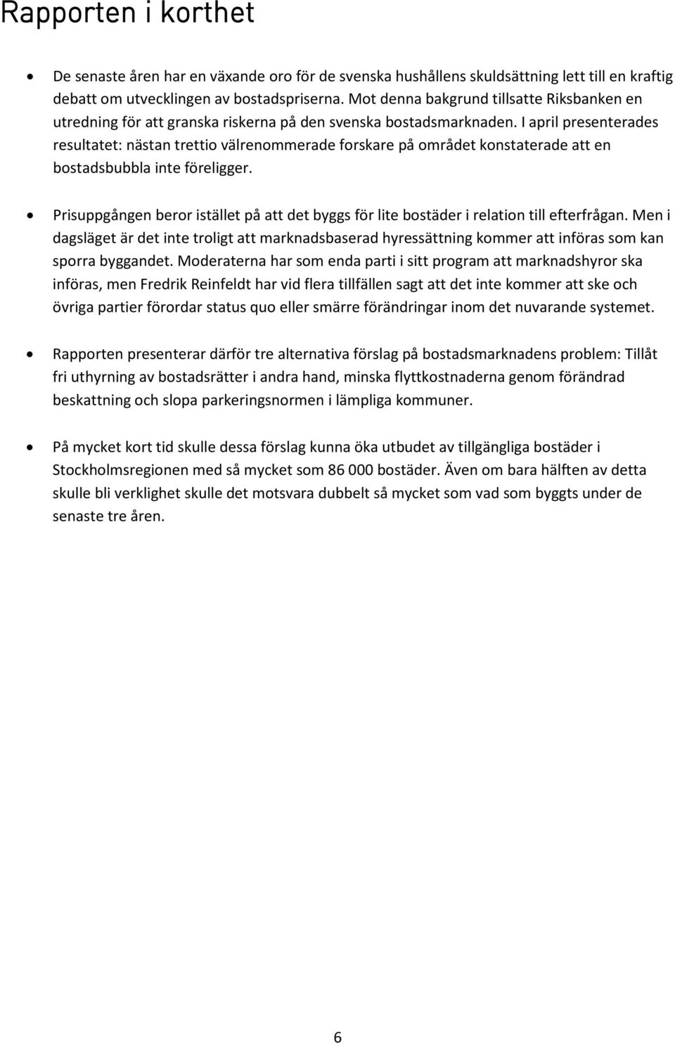 I april presenterades resultatet: nästan trettio välrenommerade forskare på området konstaterade att en bostadsbubbla inte föreligger.
