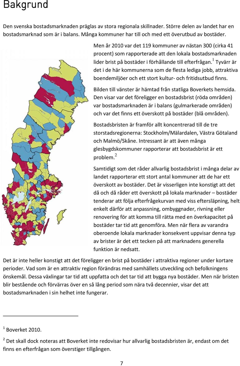 1 Tyvärr är det i de här kommunerna som de flesta lediga jobb, attraktiva boendemiljöer och ett stort kultur- och fritidsutbud finns. Bilden till vänster är hämtad från statliga Boverkets hemsida.