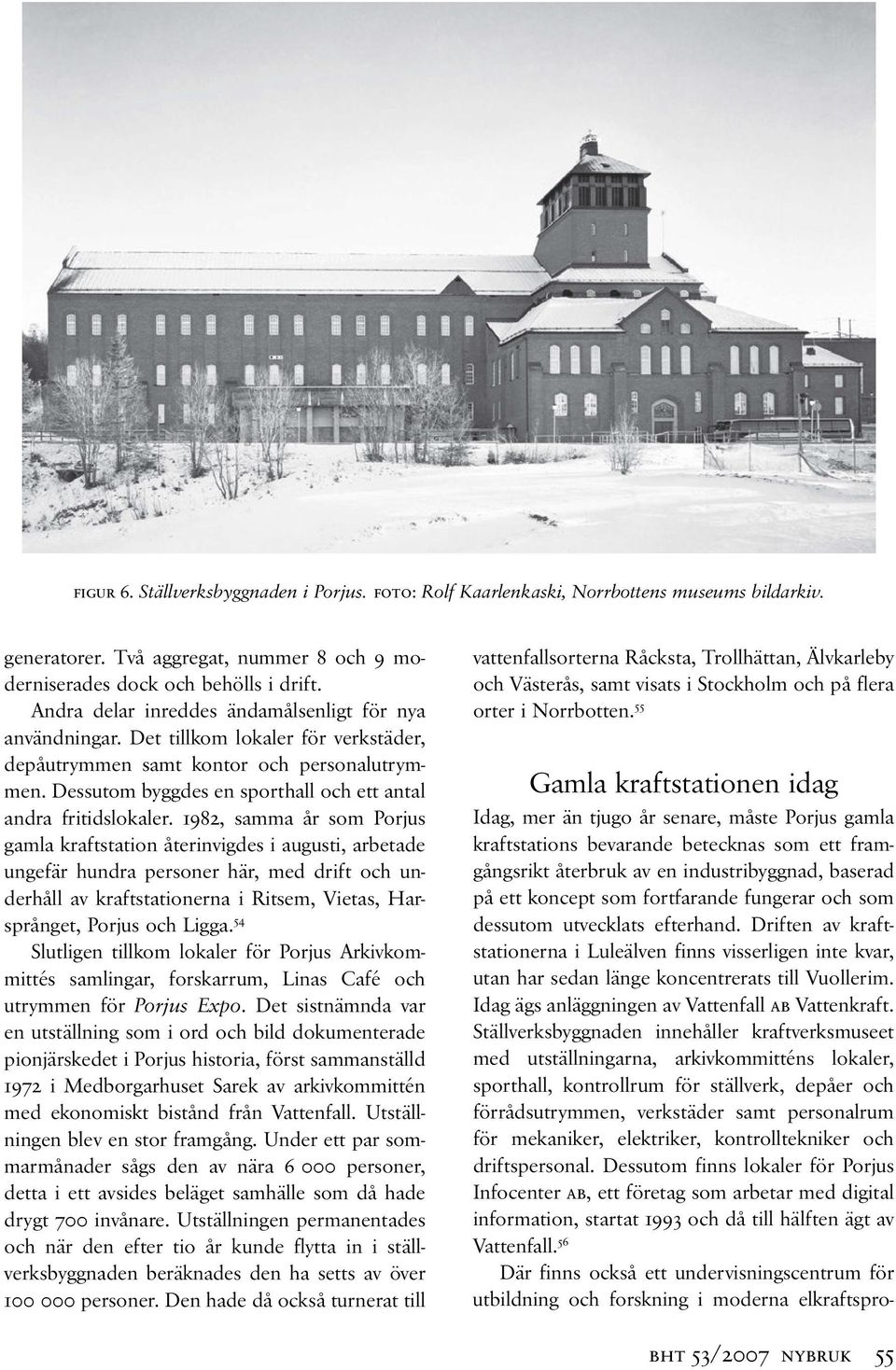 Dessutom byggdes en sporthall och ett antal andra fritidslokaler.