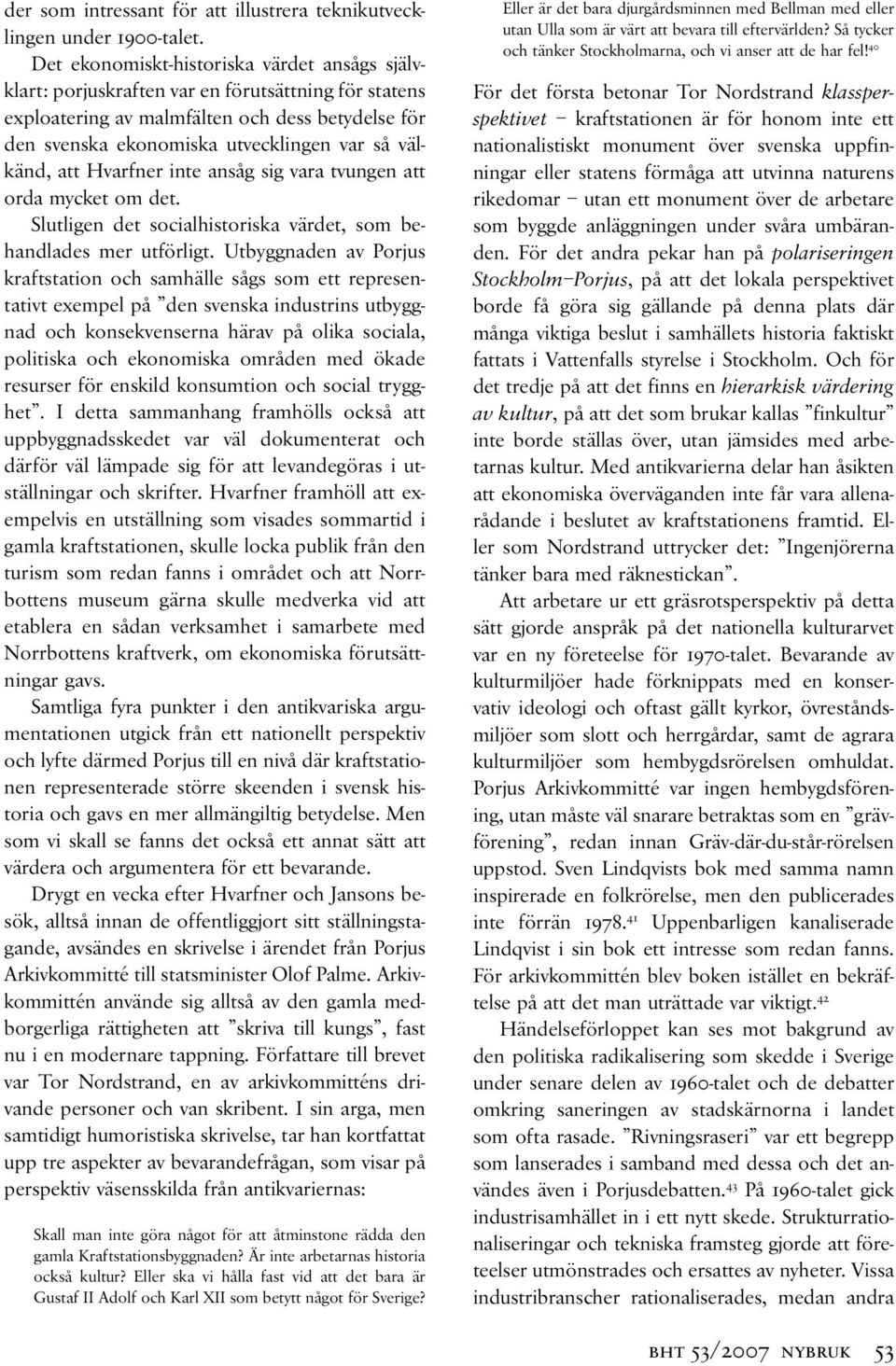 välkänd, att Hvarfner inte ansåg sig vara tvungen att orda mycket om det. Slutligen det socialhistoriska värdet, som behandlades mer utförligt.