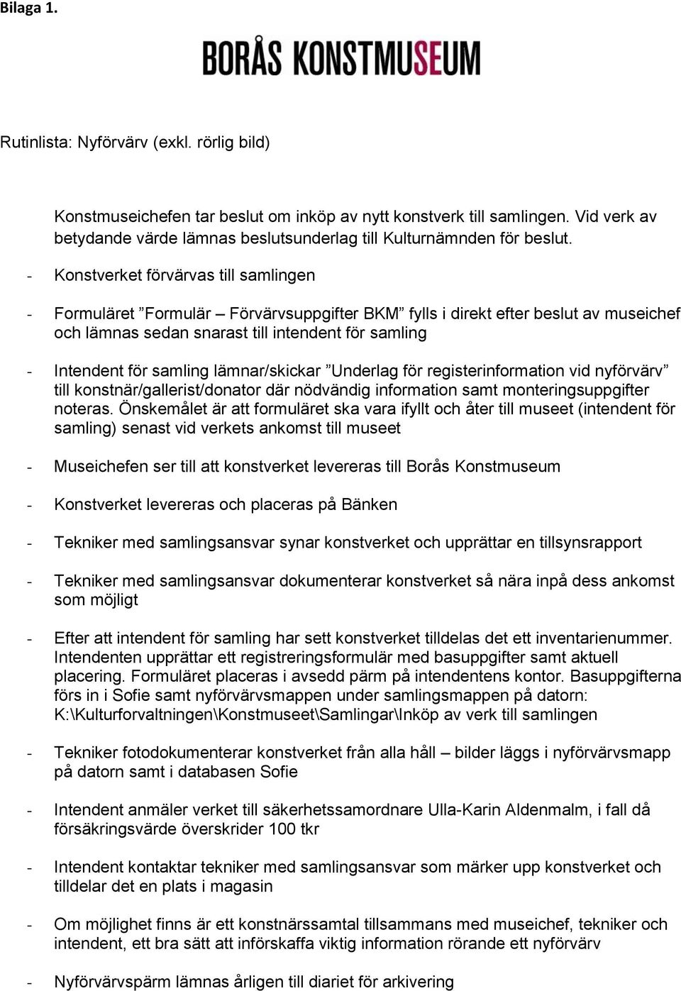 - Konstverket förvärvas till samlingen - Formuläret Formulär Förvärvsuppgifter BKM fylls i direkt efter beslut av museichef och lämnas sedan snarast till intendent för samling - Intendent för samling