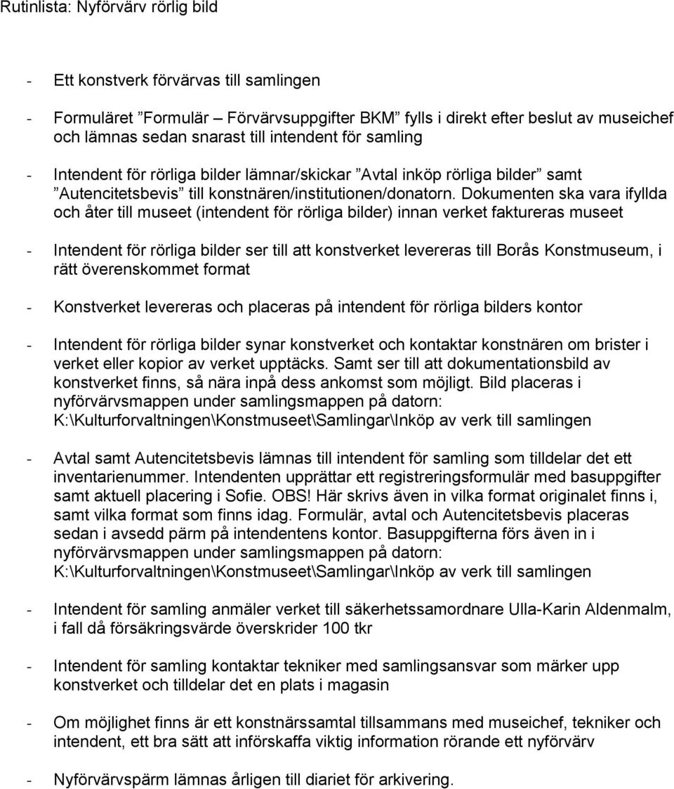 Dokumenten ska vara ifyllda och åter till museet (intendent för rörliga bilder) innan verket faktureras museet - Intendent för rörliga bilder ser till att konstverket levereras till Borås