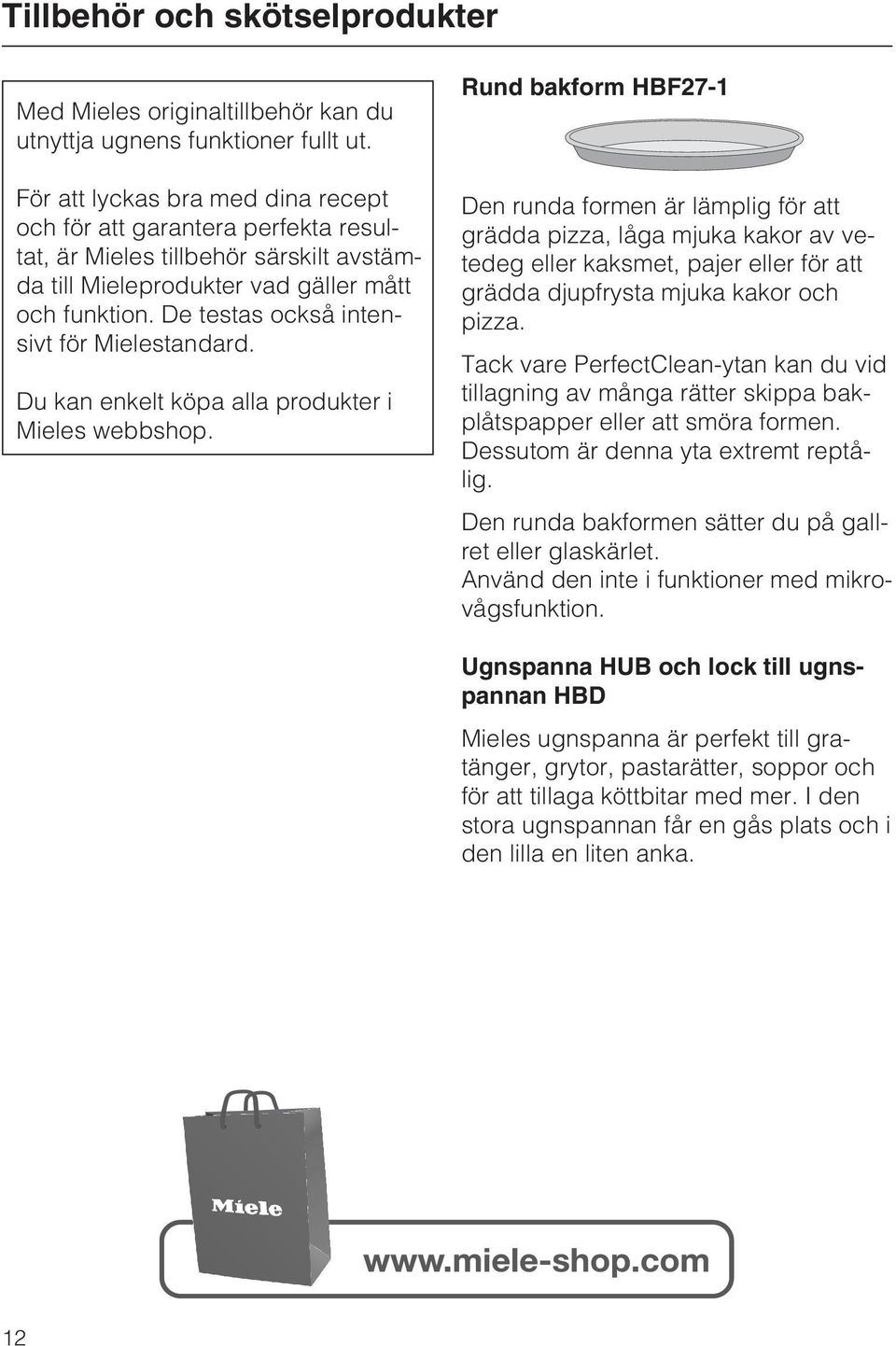 De testas också intensivt för Mielestandard. Du kan enkelt köpa alla produkter i Mieles webbshop.