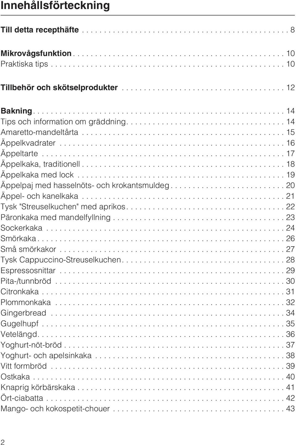 .. 21 Tysk "Streuselkuchen" med aprikos.... 22 Päronkaka med mandelfyllning...23 Sockerkaka...24 Smörkaka...26 Små smörkakor...27 Tysk Cappuccino-Streuselkuchen....28 Espressosnittar.