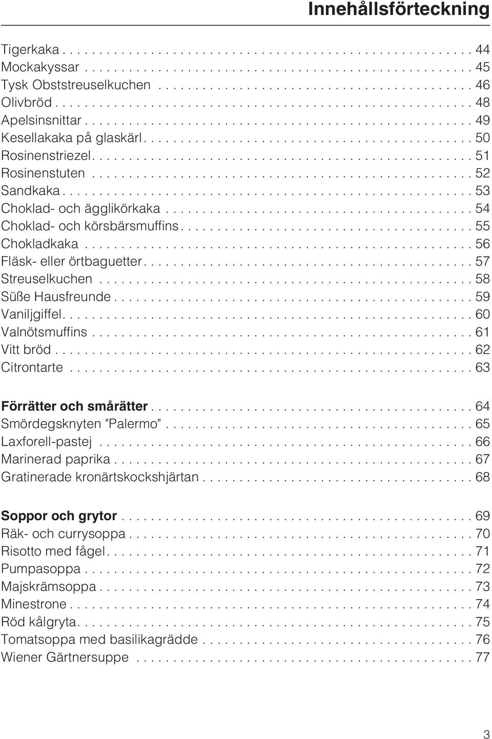 ...60 Valnötsmuffins...61 Vitt bröd...62 Citrontarte...63 Förrätter och smårätter...64 Smördegsknyten "Palermo"... 65 Laxforell-pastej...66 Marinerad paprika...67 Gratinerade kronärtskockshjärtan.