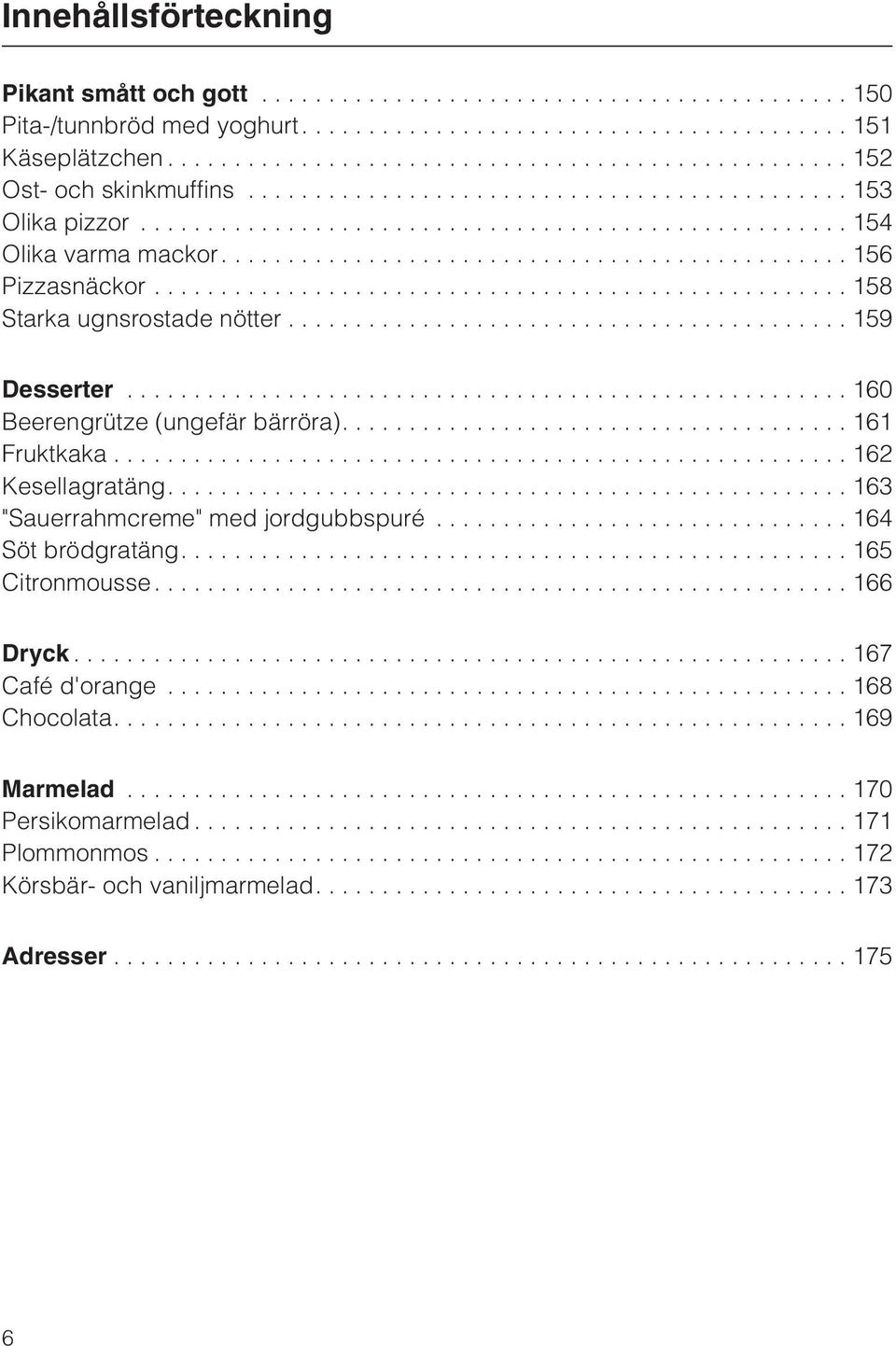 ..160 Beerengrütze (ungefär bärröra)....161 Fruktkaka...162 Kesellagratäng....163 "Sauerrahmcreme" med jordgubbspuré... 164 Söt brödgratäng.