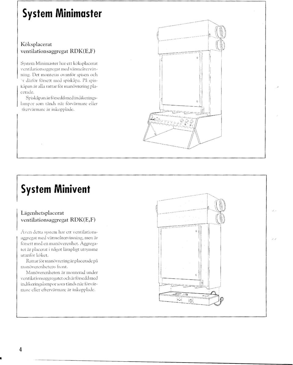 u försedd med indikeringslampor som tänds när Iörvärrnarc eller.ncrv.irrnarc.u inkopplade...- System Minivent Lägenhetsplacerat ventilationsaggregat RDK(E,F) J.