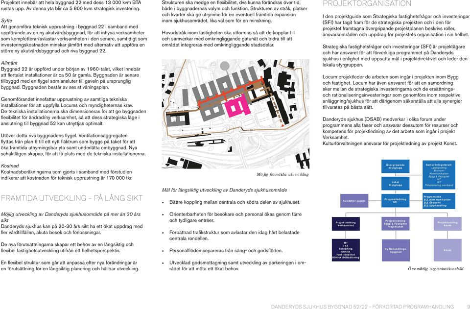 investeringskostnaden minskar jämfört med alternativ att uppföra en större ny akutvårdsbyggnad och riva byggnad 22.