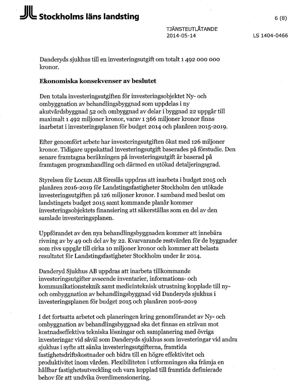 byggnad 22 uppgår till maximalt 1492 miljoner kronor, varav 1366 miljoner kronor finns inarbetat i investeringsplanen för budget 2014 och planåren 2015-2019.