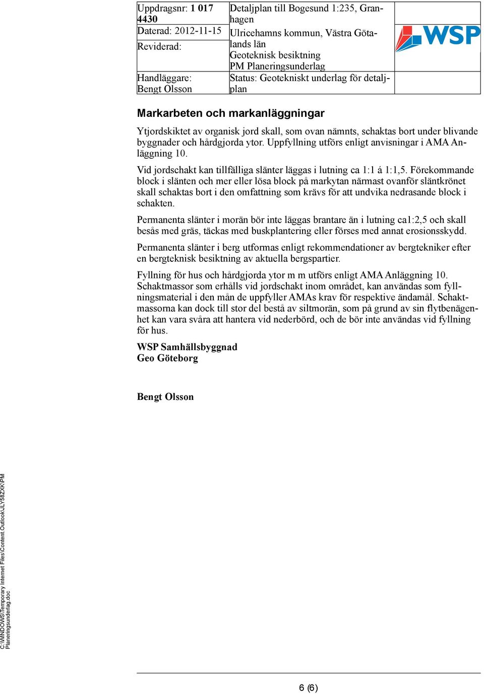 Förekommande block i sten och mer eller lösa block på markytan närmast ovanför stkrönet skall schaktas bort i den omfattning som krävs för att undvika nedrasande block i schakten.