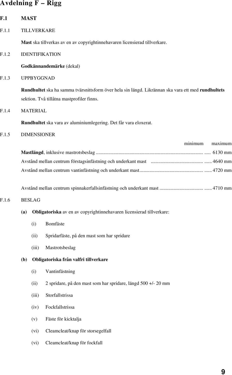 ..... 6130 mm Avstånd mellan centrum förstagsinfästning och underkant mast...... 4640 mm Avstånd mellan centrum vantinfästning och underkant mast.