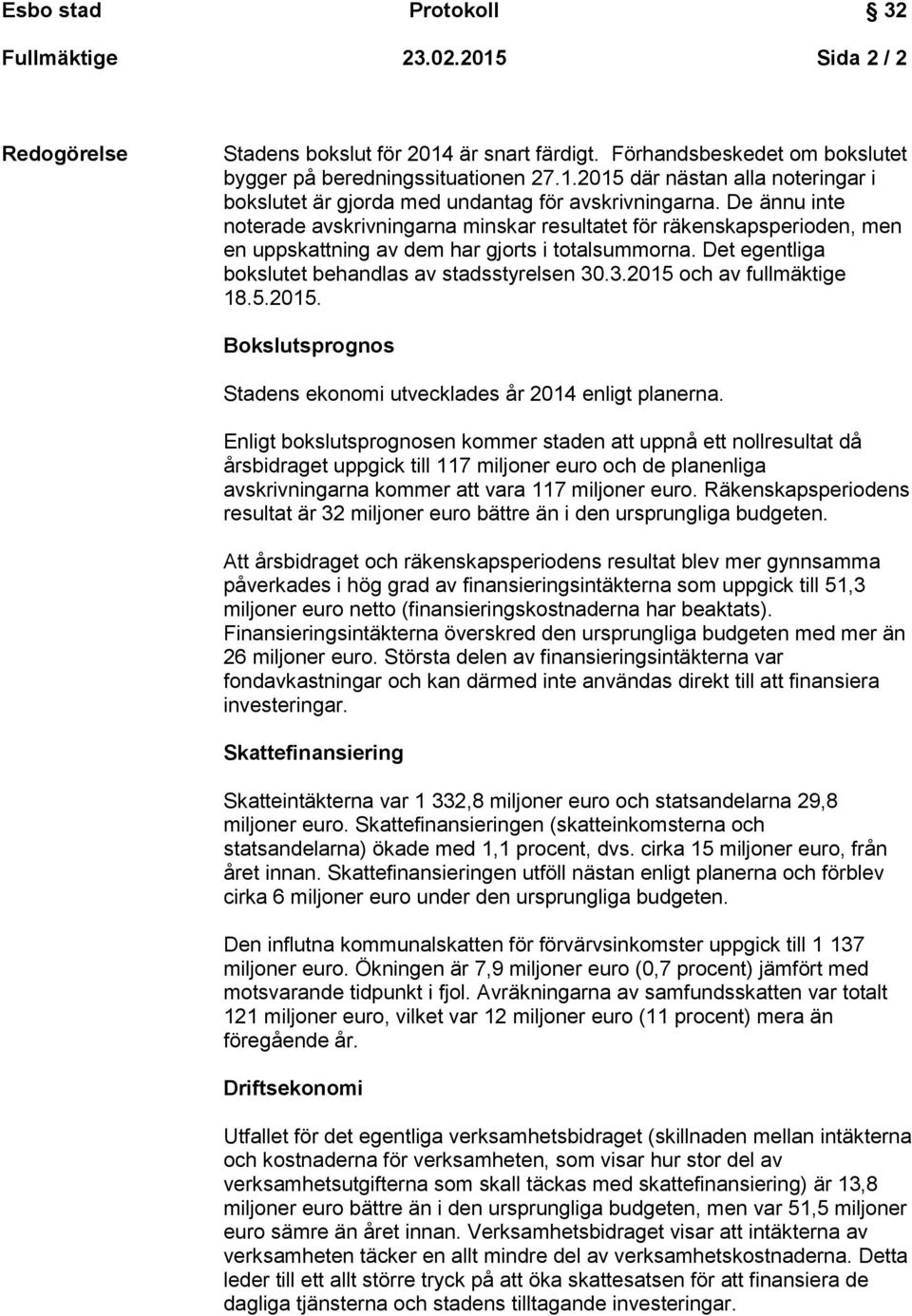.3.2015 och av fullmäktige 18.5.2015. Bokslutsprognos Stadens ekonomi utvecklades år 2014 enligt planerna.