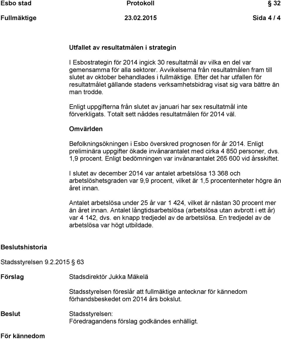 Enligt uppgifterna från slutet av januari har sex resultatmål inte förverkligats. Totalt sett nåddes resultatmålen för 2014 väl. Omvärlden Befolkningsökningen i Esbo överskred prognosen för år 2014.