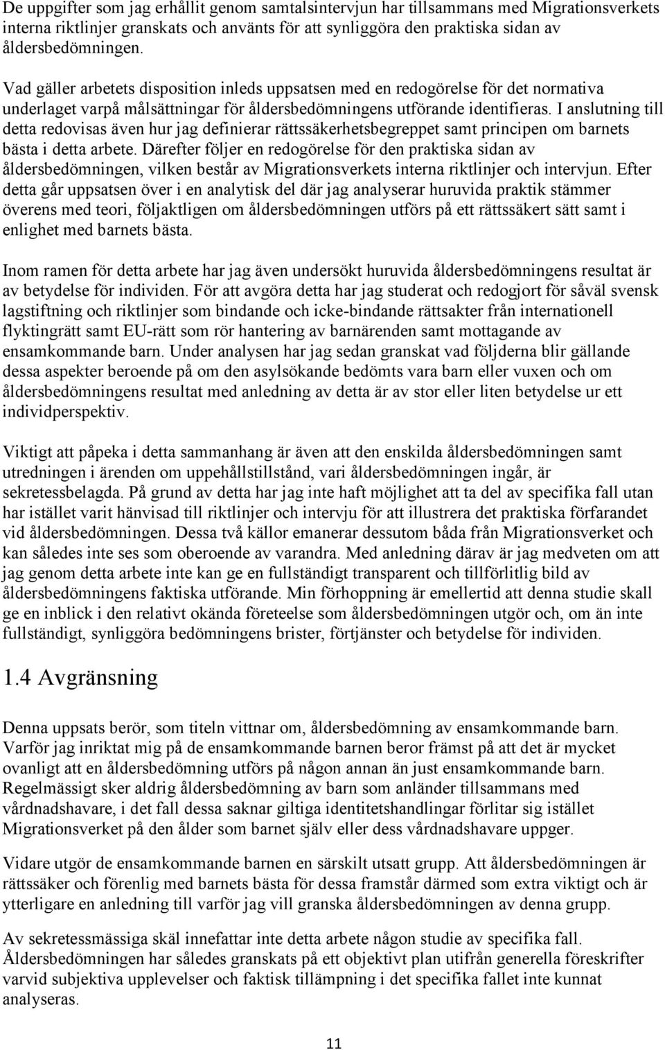 I anslutning till detta redovisas även hur jag definierar rättssäkerhetsbegreppet samt principen om barnets bästa i detta arbete.