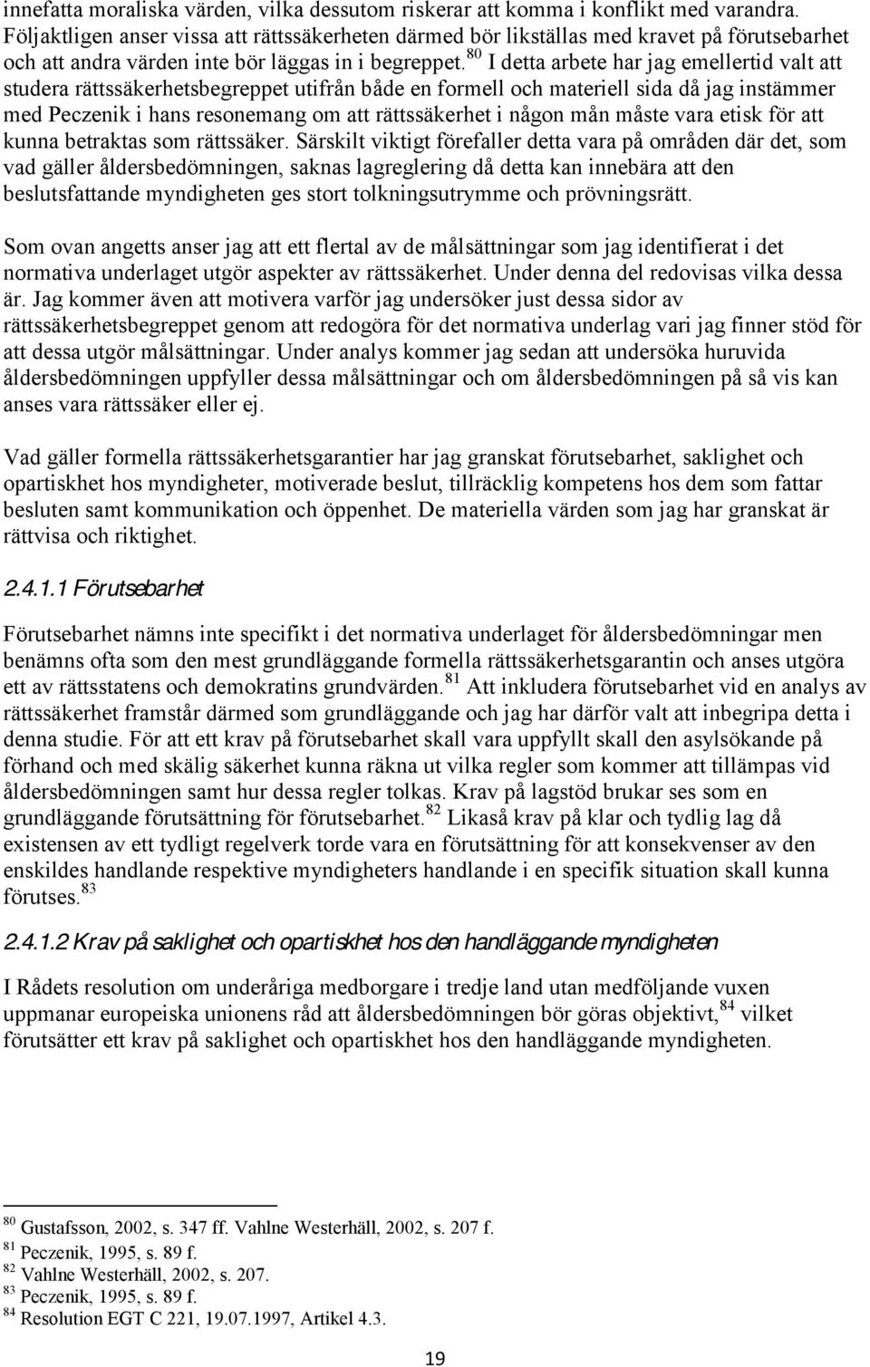 80 I detta arbete har jag emellertid valt att studera rättssäkerhetsbegreppet utifrån både en formell och materiell sida då jag instämmer med Peczenik i hans resonemang om att rättssäkerhet i någon