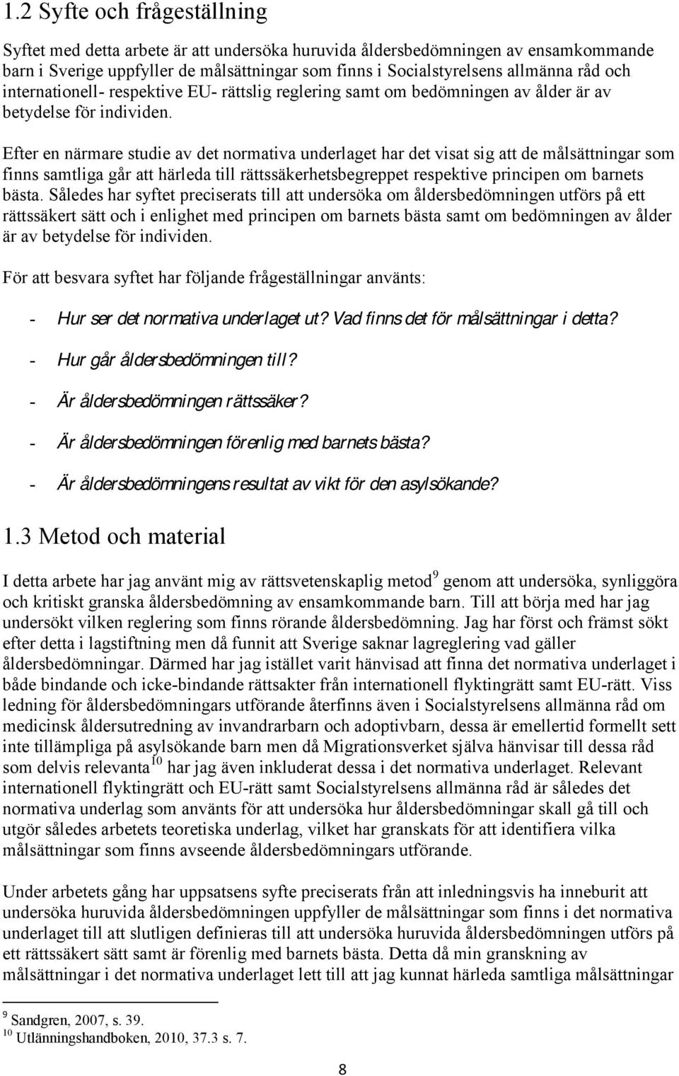 Efter en närmare studie av det normativa underlaget har det visat sig att de målsättningar som finns samtliga går att härleda till rättssäkerhetsbegreppet respektive principen om barnets bästa.