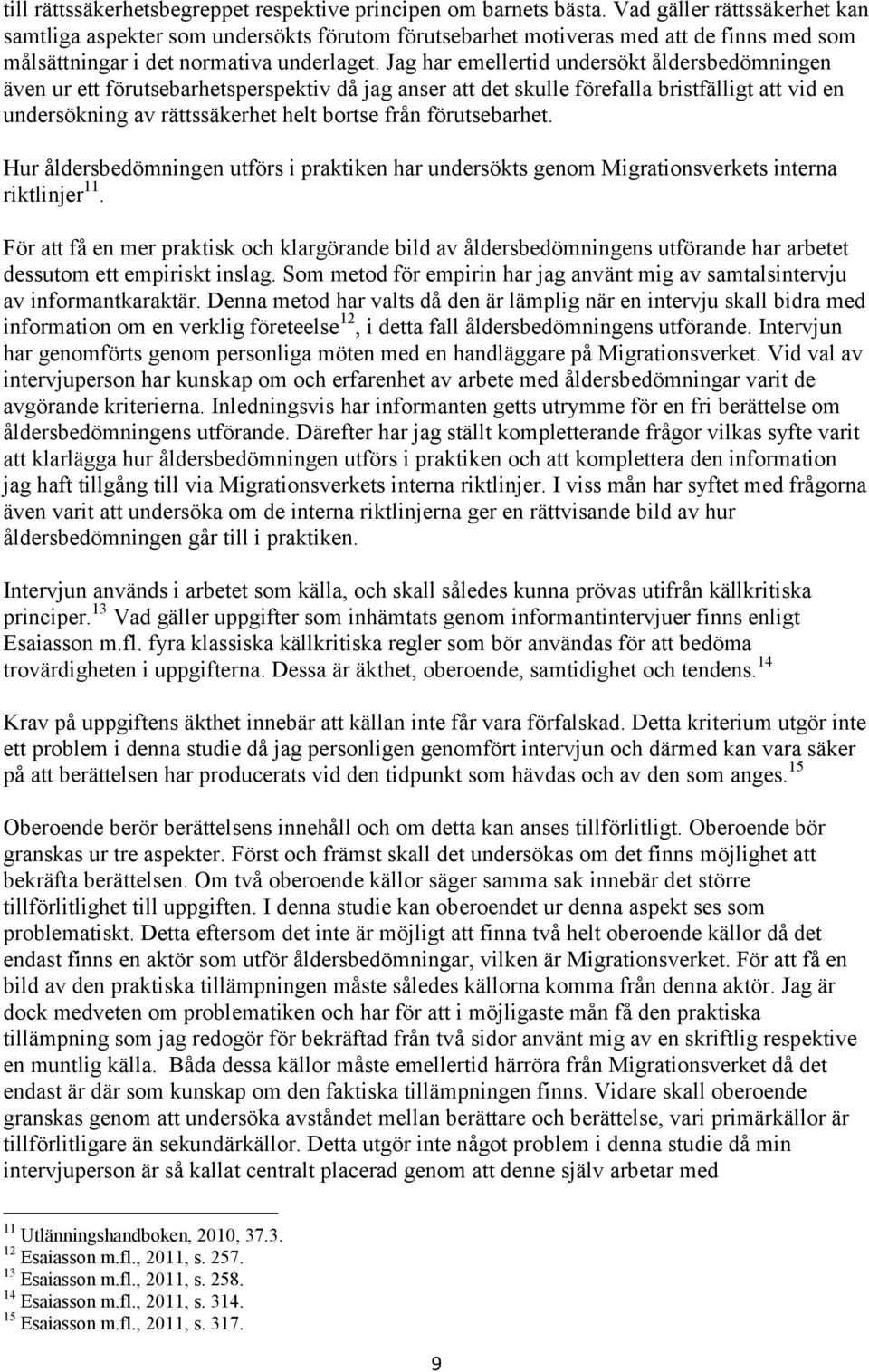 Jag har emellertid undersökt åldersbedömningen även ur ett förutsebarhetsperspektiv då jag anser att det skulle förefalla bristfälligt att vid en undersökning av rättssäkerhet helt bortse från