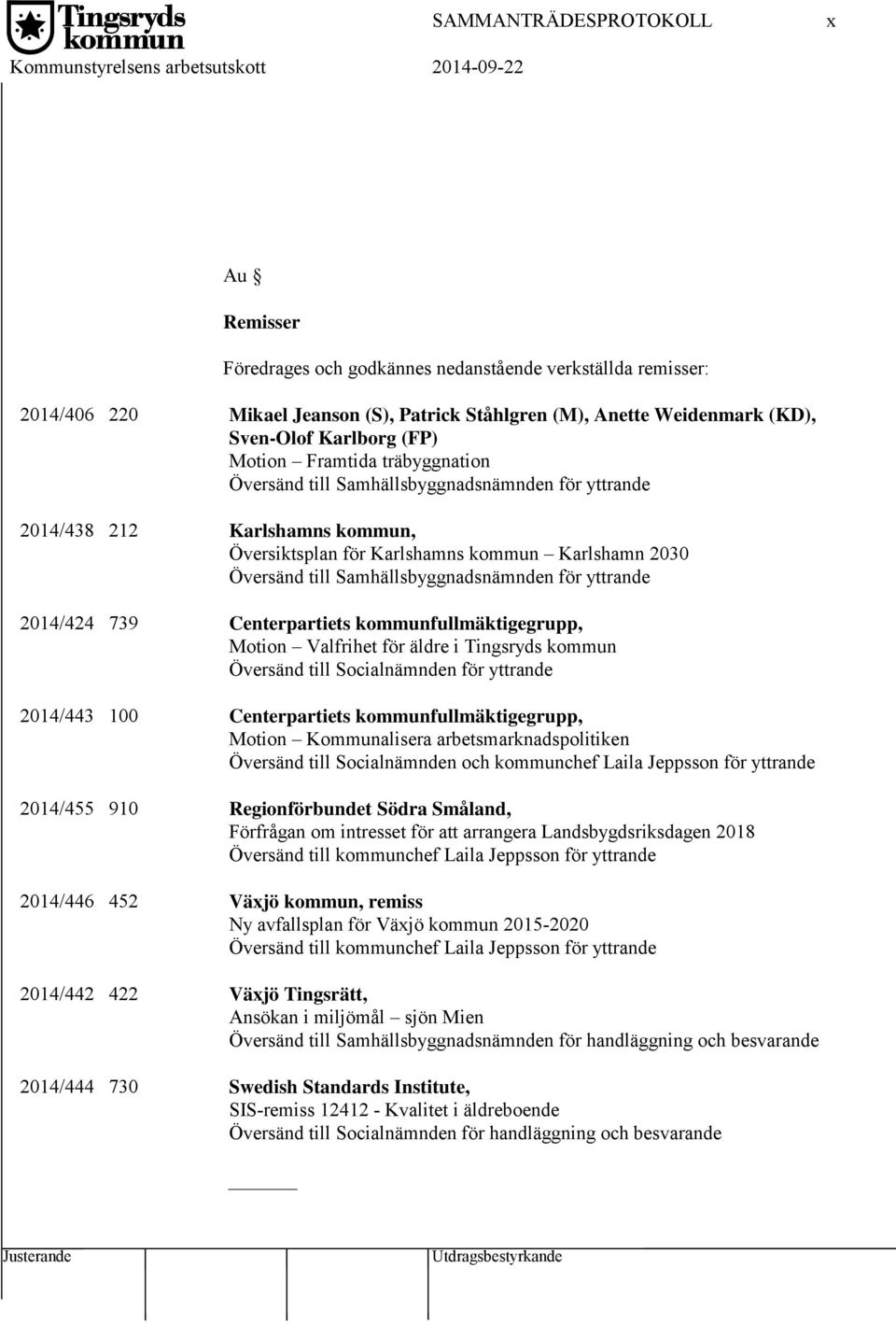 Karlshamn 2030 Översänd till Samhällsbyggnadsnämnden för yttrande 2014/424 739 Centerpartiets kommunfullmäktigegrupp, Motion Valfrihet för äldre i Tingsryds kommun Översänd till Socialnämnden för