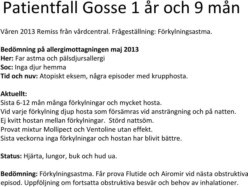 Aktuellt: Sista 6 12 mån många förkylningar och mycket hosta. Vid varje förkylning djup hosta som försämras vid ansträngning och på natten. Ej kvitt hostan mellan förkylningar. Störd nattsöm.