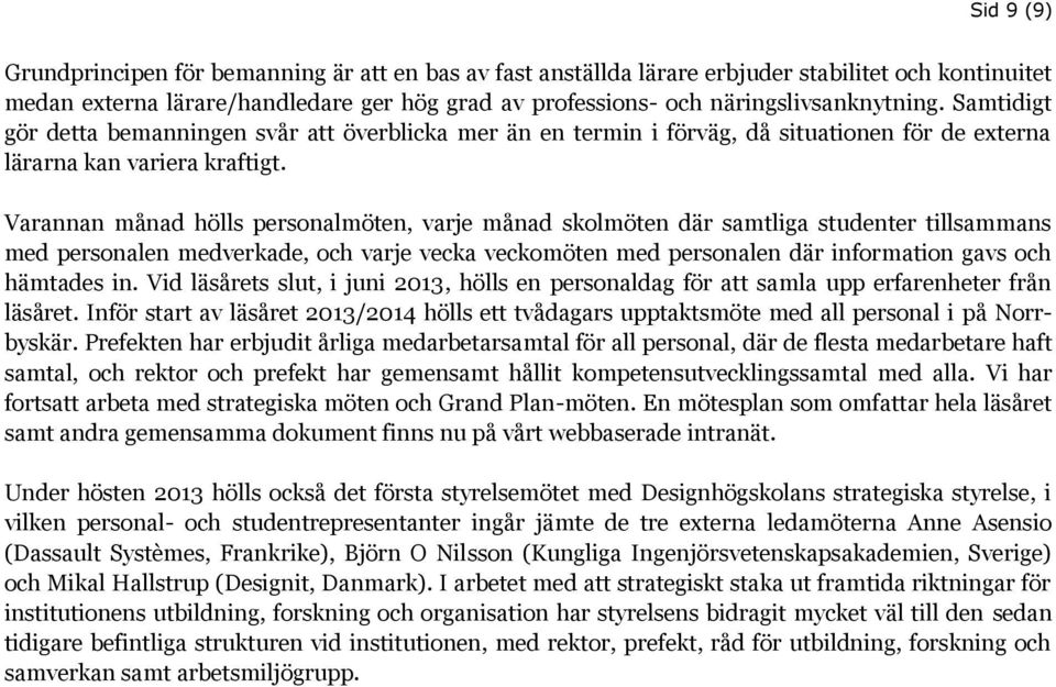 Varannan månad hölls personalmöten, varje månad skolmöten där samtliga studenter tillsammans med personalen medverkade, och varje vecka veckomöten med personalen där information gavs och hämtades in.