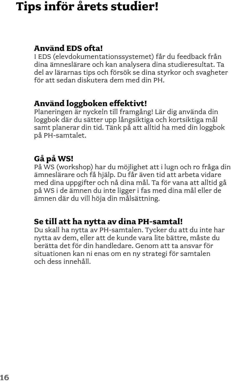 Lär dig använda din loggbok där du sätter upp långsiktiga och kortsiktiga mål samt planerar din tid. Tänk på att alltid ha med din loggbok på PH-samtalet. Gå på WS!