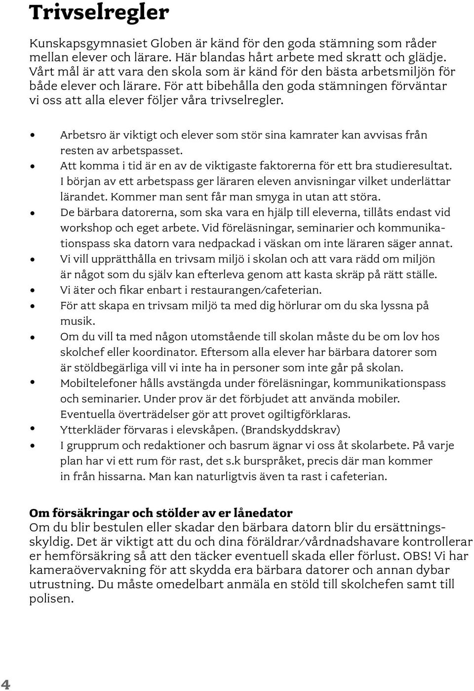 Arbetsro är viktigt och elever som stör sina kamrater kan avvisas från resten av arbetspasset. Att komma i tid är en av de viktigaste faktorerna för ett bra studieresultat.