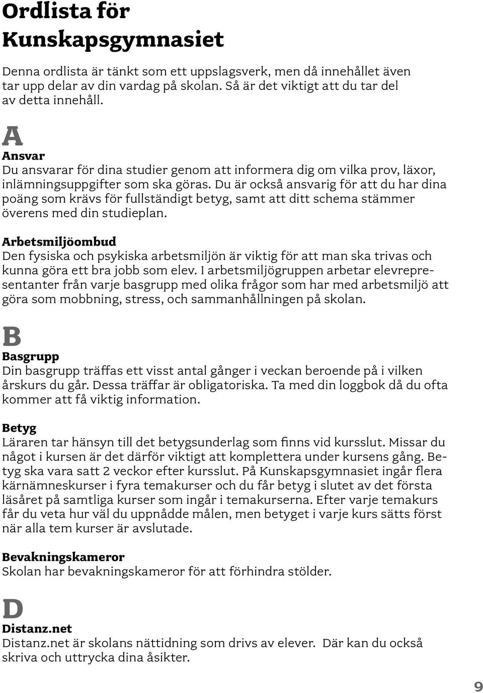 Du är också ansvarig för att du har dina poäng som krävs för fullständigt betyg, samt att ditt schema stämmer överens med din studieplan.