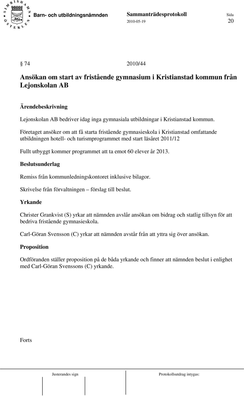 60 elever år 2013. Beslutsunderlag Remiss från kommunledningskontoret inklusive bilagor. Skrivelse från förvaltningen förslag till beslut.