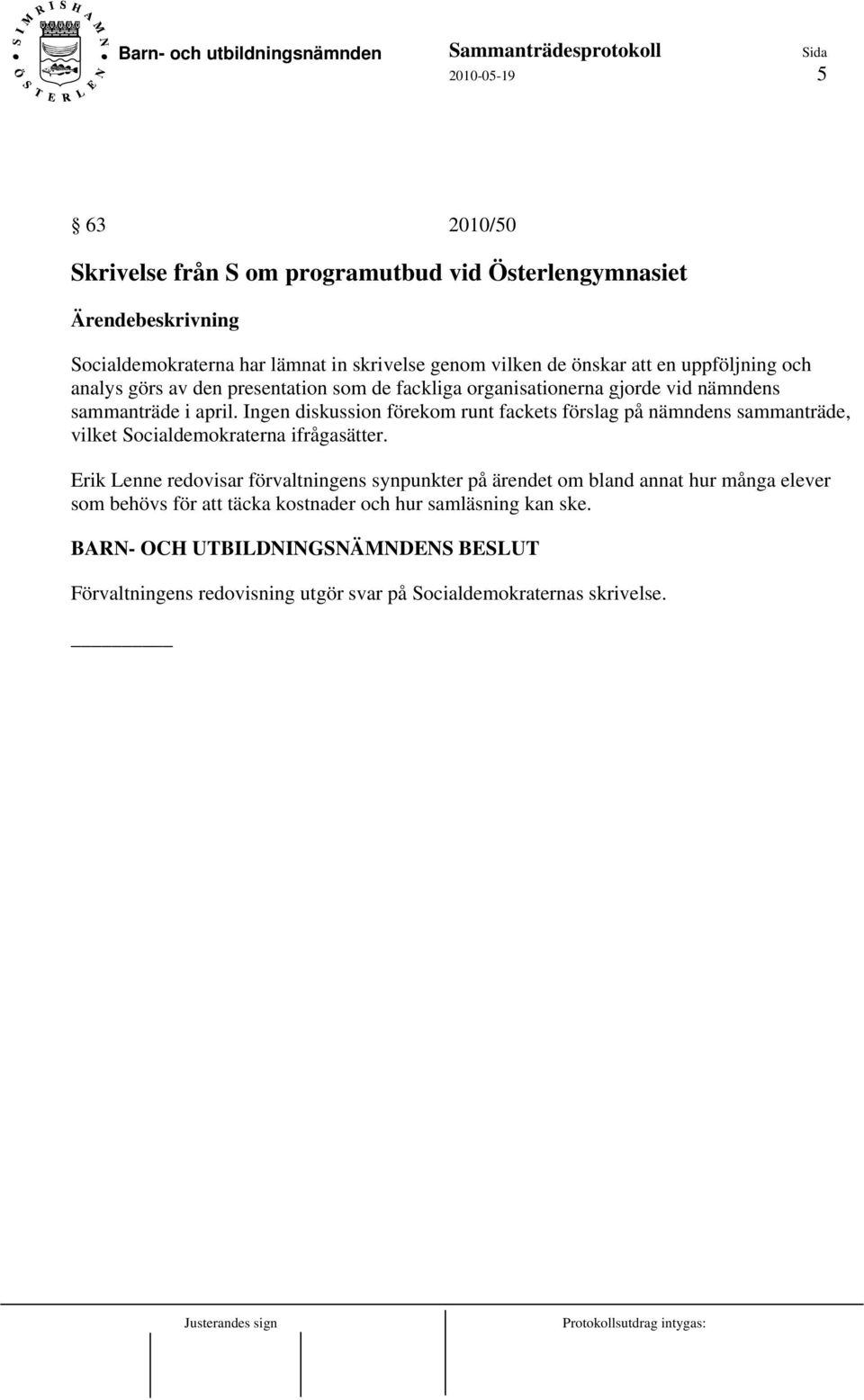 Ingen diskussion förekom runt fackets förslag på nämndens sammanträde, vilket Socialdemokraterna ifrågasätter.