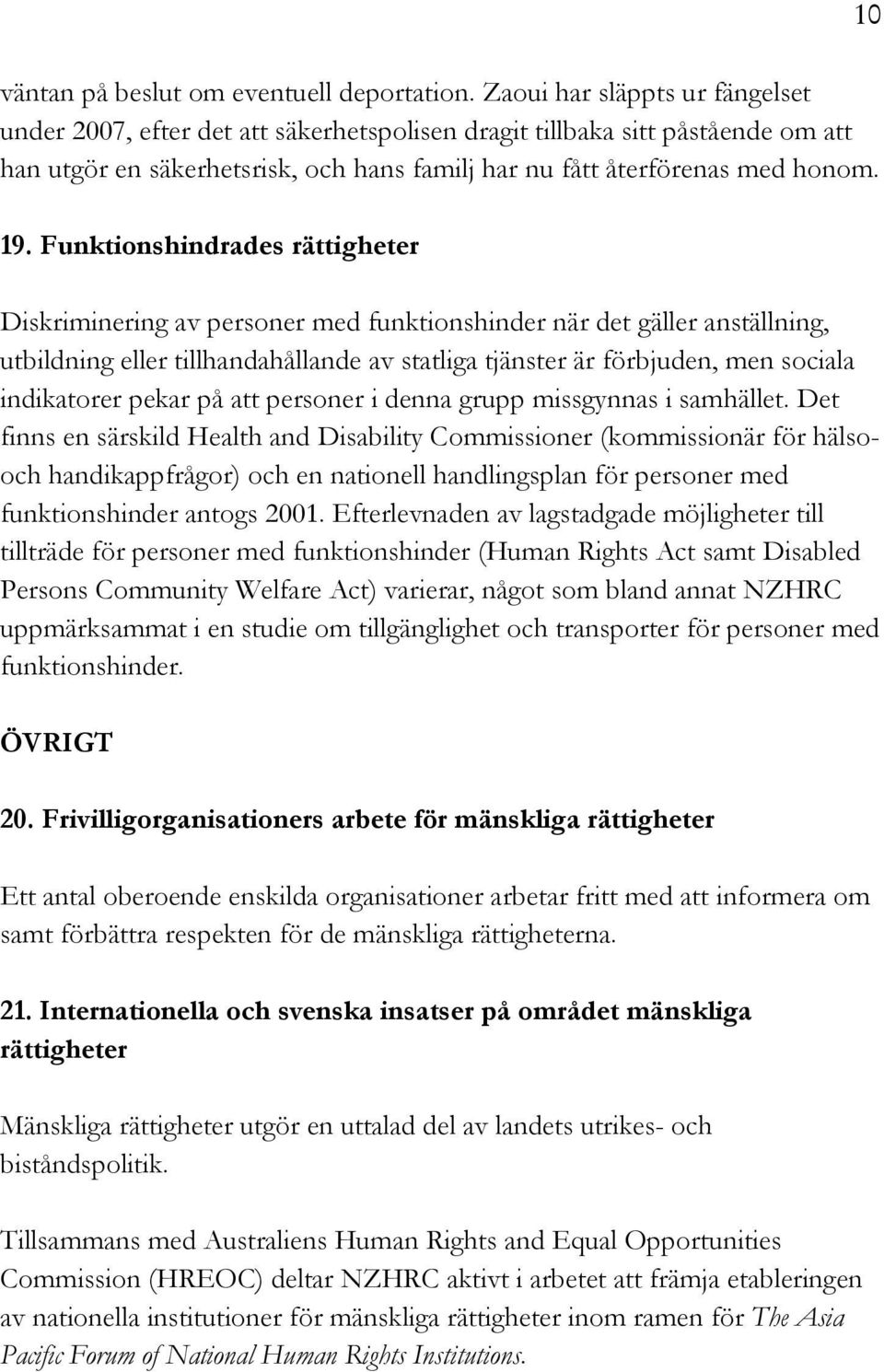 Funktionshindrades rättigheter Diskriminering av personer med funktionshinder när det gäller anställning, utbildning eller tillhandahållande av statliga tjänster är förbjuden, men sociala indikatorer