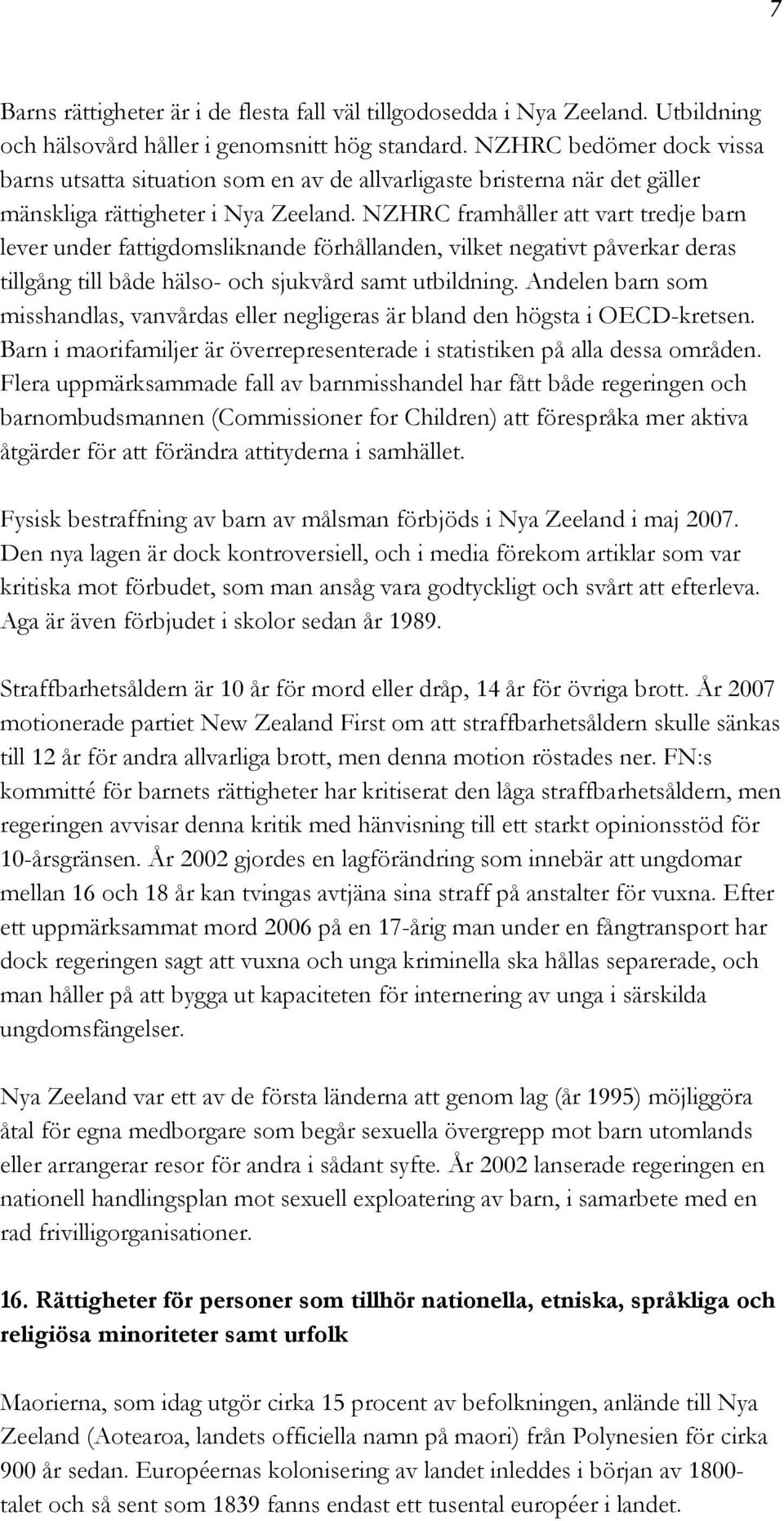 NZHRC framhåller att vart tredje barn lever under fattigdomsliknande förhållanden, vilket negativt påverkar deras tillgång till både hälso- och sjukvård samt utbildning.