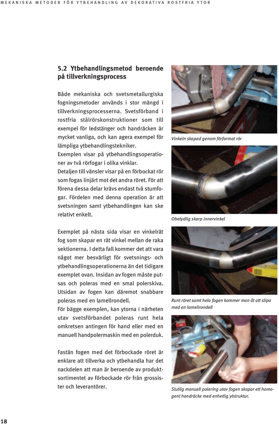 Exemplen visar på ytbehandlingsoperationer av två rörfogar i olika vinklar. Detaljen till vänsler visar på en förbockat rör som fogas linjärt mot det andra röret.