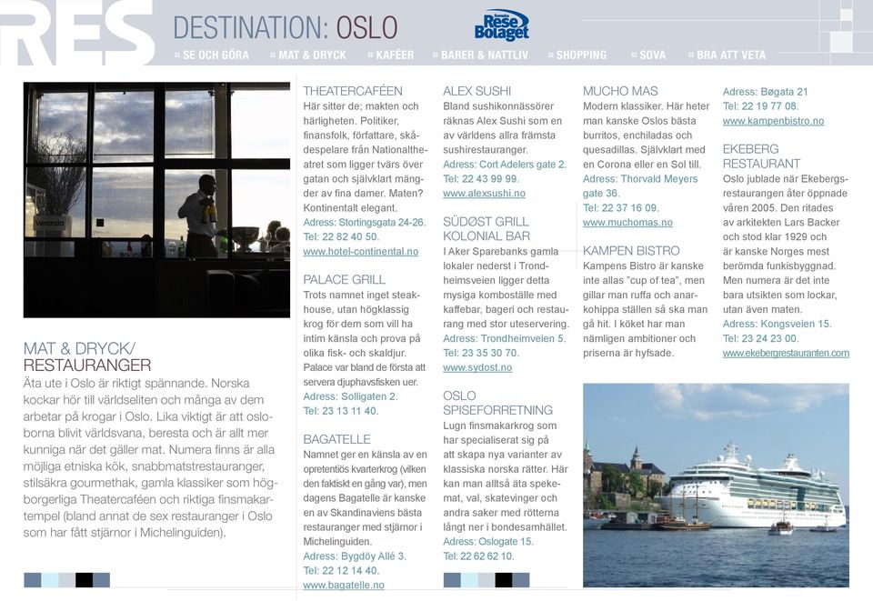 Tel: 22 82 40 50. www.hotel-continental.no Trots namnet inget steakhouse, utan högklassig krog för dem som vill ha intim känsla och prova på olika fisk- och skaldjur.