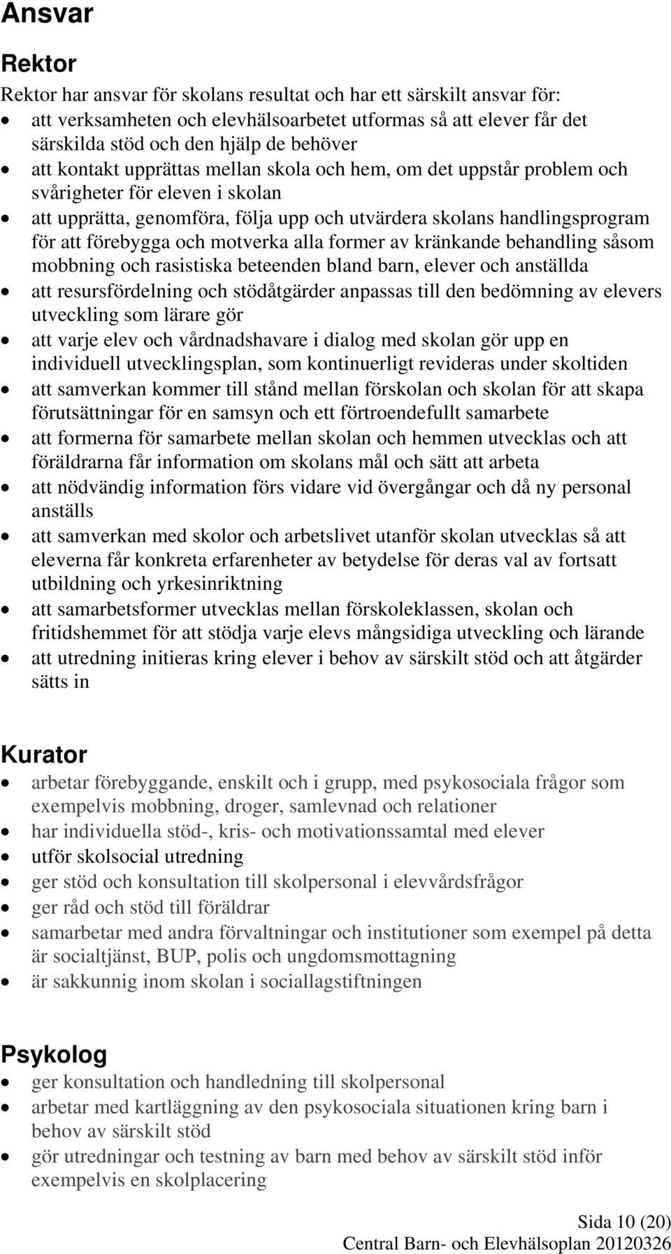 motverka alla former av kränkande behandling såsom mobbning och rasistiska beteenden bland barn, elever och anställda att resursfördelning och stödåtgärder anpassas till den bedömning av elevers