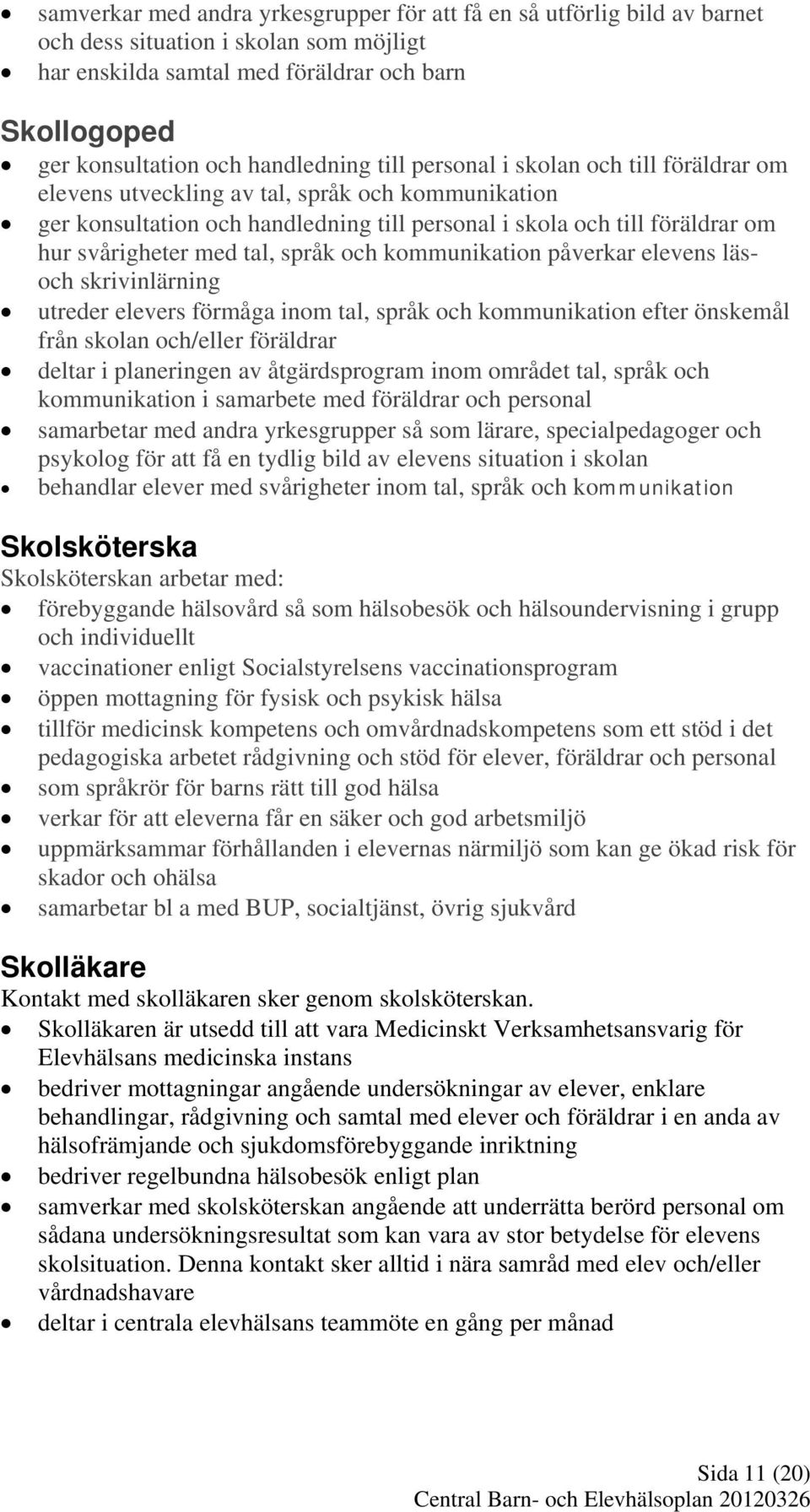 svårigheter med tal, språk och kommunikation påverkar elevens läsoch skrivinlärning utreder elevers förmåga inom tal, språk och kommunikation efter önskemål från skolan och/eller föräldrar deltar i