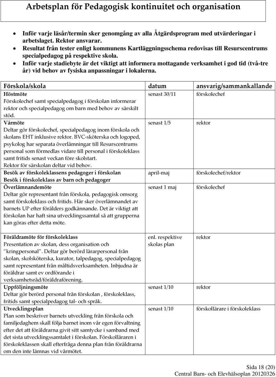 Inför varje stadiebyte är det viktigt att informera mottagande verksamhet i god tid (två-tre år) vid behov av fysiska anpassningar i lokalerna.