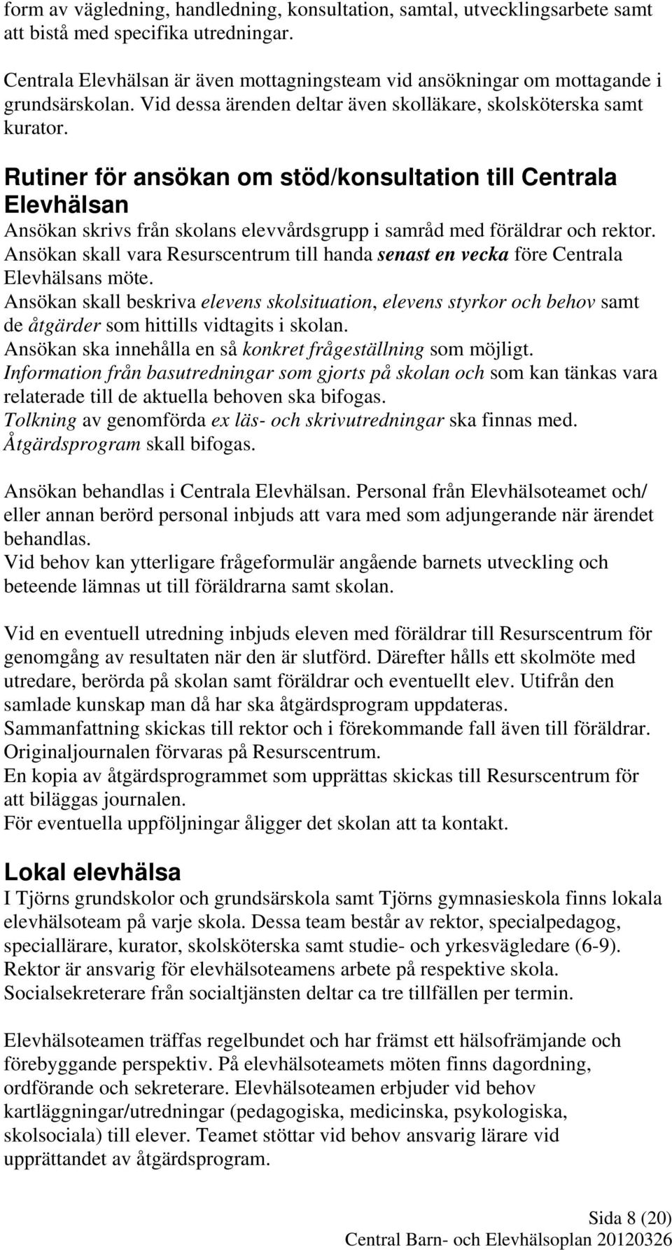 Rutiner för ansökan om stöd/konsultation till Centrala Elevhälsan Ansökan skrivs från skolans elevvårdsgrupp i samråd med föräldrar och rektor.