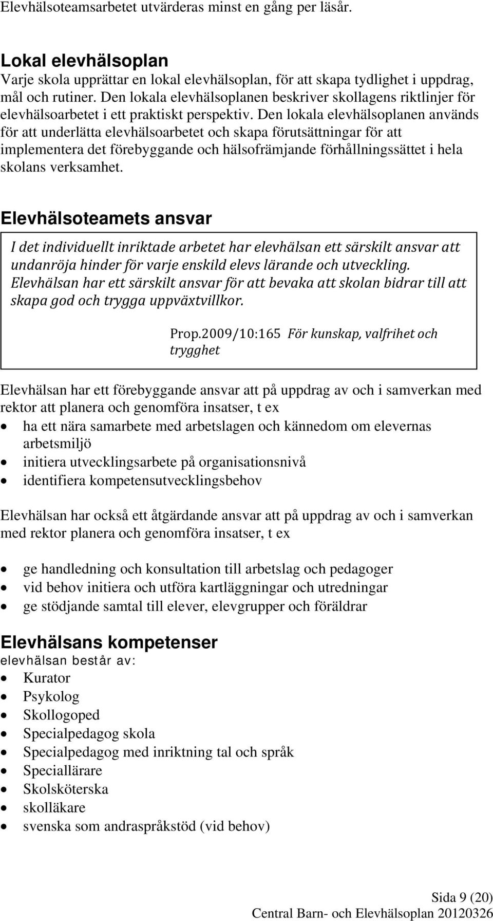 Den lokala elevhälsoplanen används för att underlätta elevhälsoarbetet och skapa förutsättningar för att implementera det förebyggande och hälsofrämjande förhållningssättet i hela skolans verksamhet.