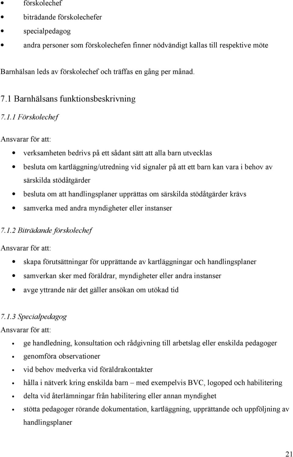 kan vara i behov av särskilda stödåtgärder besluta om att handlingsplaner upprättas om särskilda stödåtgärder krävs samverka med andra myndigheter eller instanser 7.1.