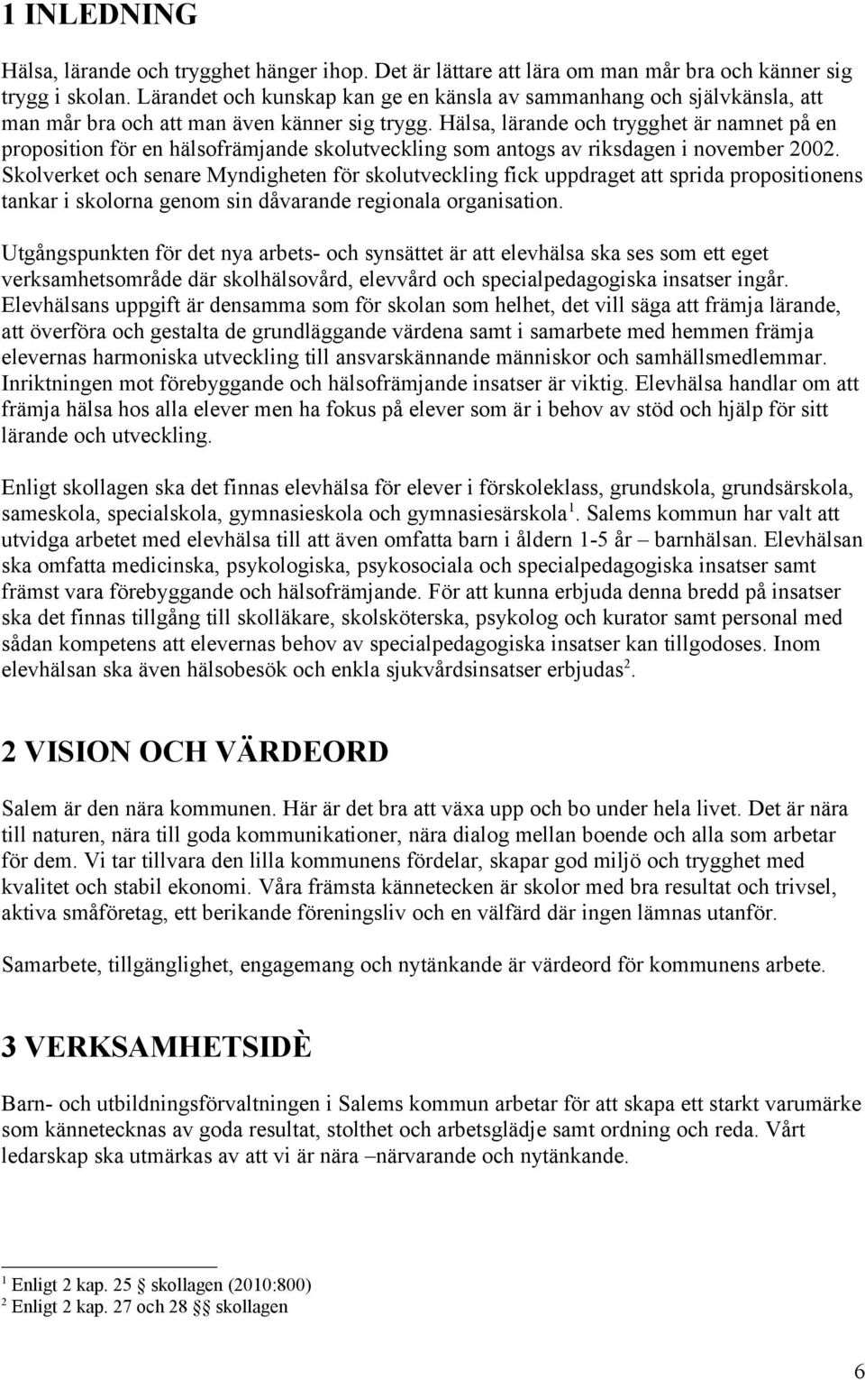 Hälsa, lärande och trygghet är namnet på en proposition för en hälsofrämjande skolutveckling som antogs av riksdagen i november 2002.