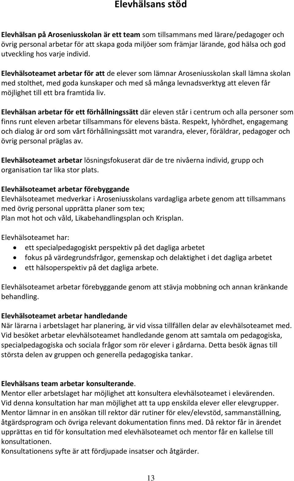 Elevhälsoteamet arbetar för att de elever som lämnar Aroseniusskolan skall lämna skolan med stolthet, med goda kunskaper och med så många levnadsverktyg att eleven får möjlighet till ett bra framtida