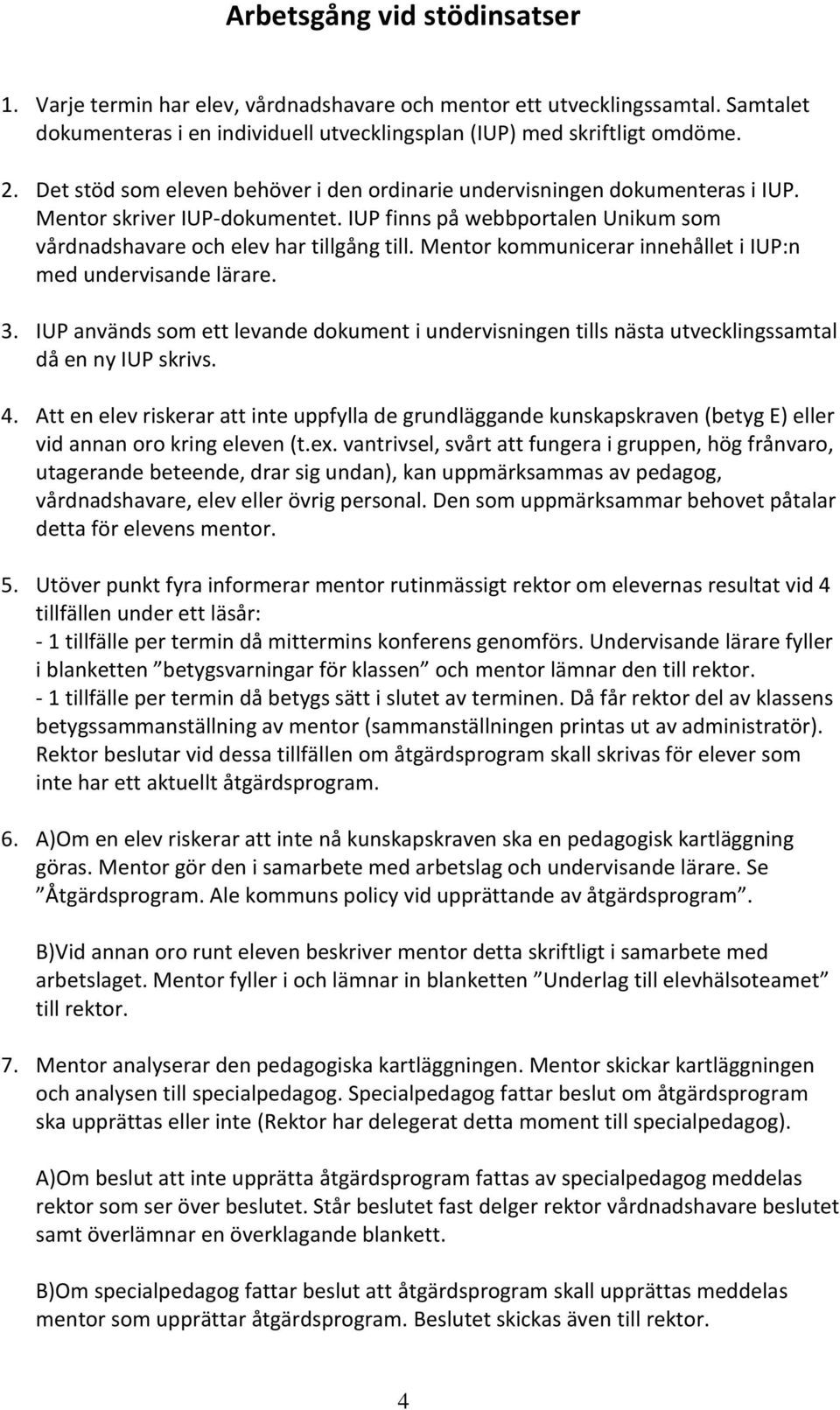 Mentor kommunicerar innehållet i IUP:n med undervisande lärare. 3. IUP används som ett levande dokument i undervisningen tills nästa utvecklingssamtal då en ny IUP skrivs. 4.