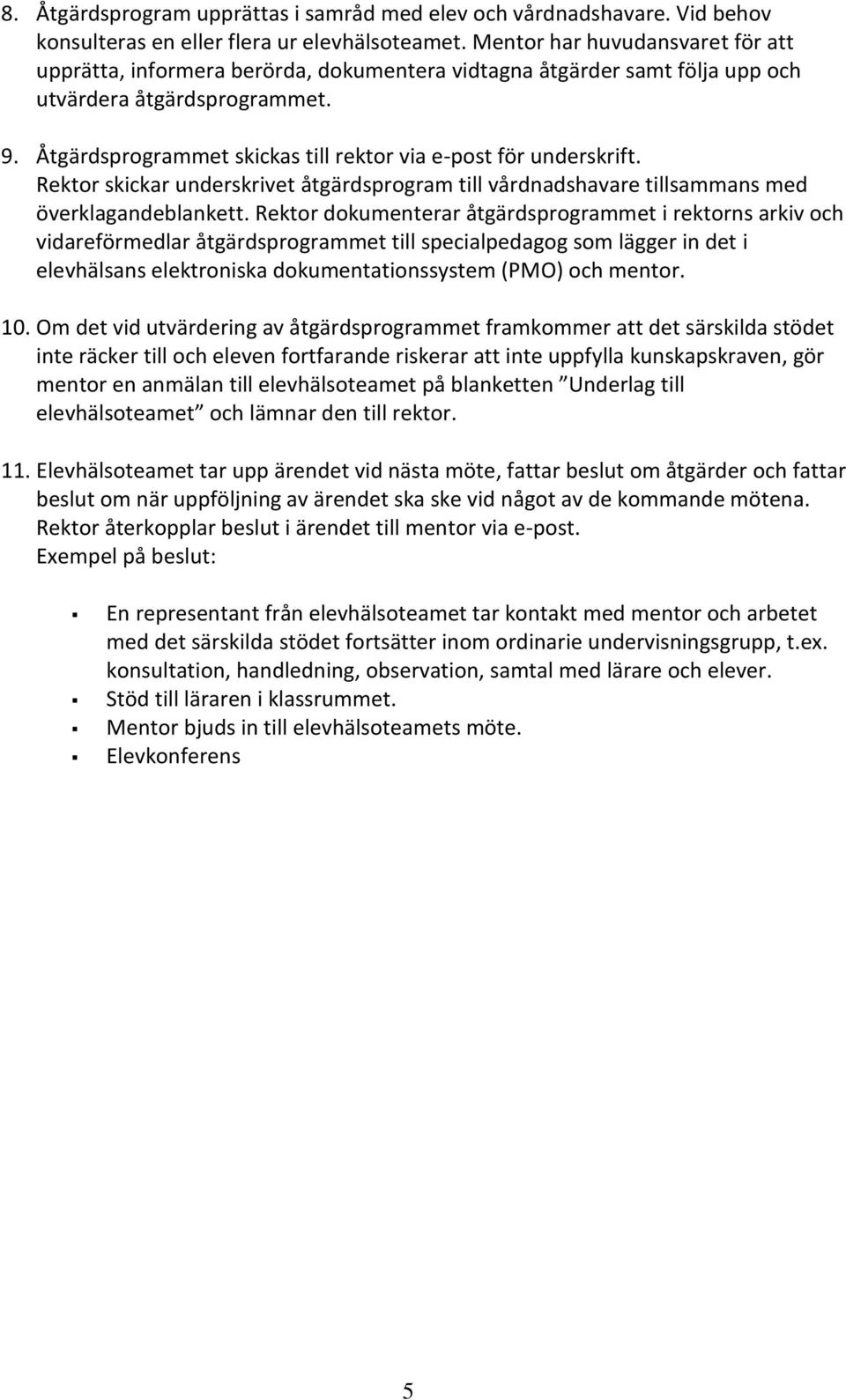 Åtgärdsprogrammet skickas till rektor via e-post för underskrift. Rektor skickar underskrivet åtgärdsprogram till vårdnadshavare tillsammans med överklagandeblankett.