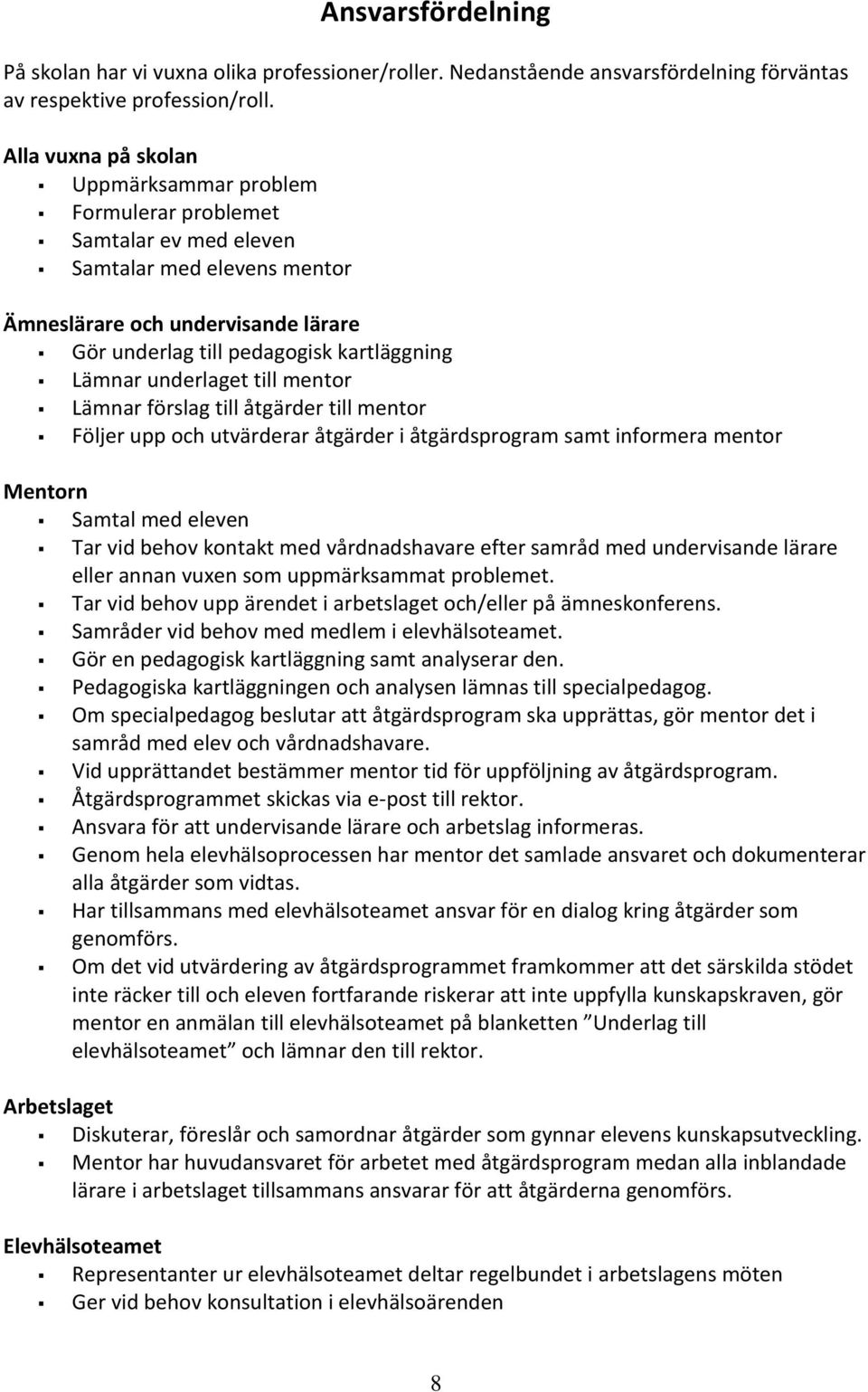 underlaget till mentor Lämnar förslag till åtgärder till mentor Följer upp och utvärderar åtgärder i åtgärdsprogram samt informera mentor Mentorn Samtal med eleven Tar vid behov kontakt med