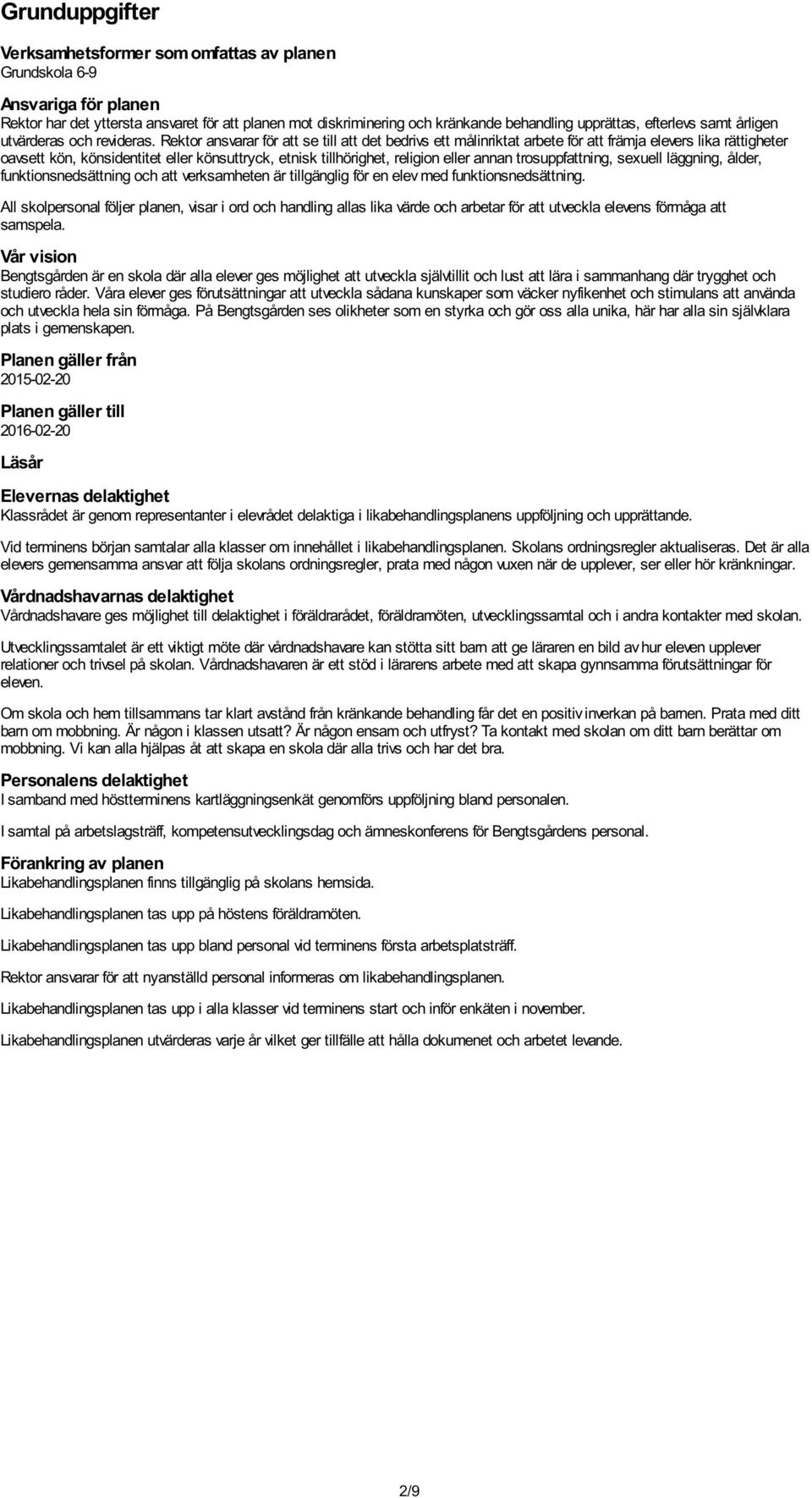 Rektor ansvarar för att se till att det bedrivs ett målinriktat arbete för att främja elevers lika rättigheter oavsett kön, könsidentitet eller könsuttryck, etnisk tillhörighet, religion eller annan