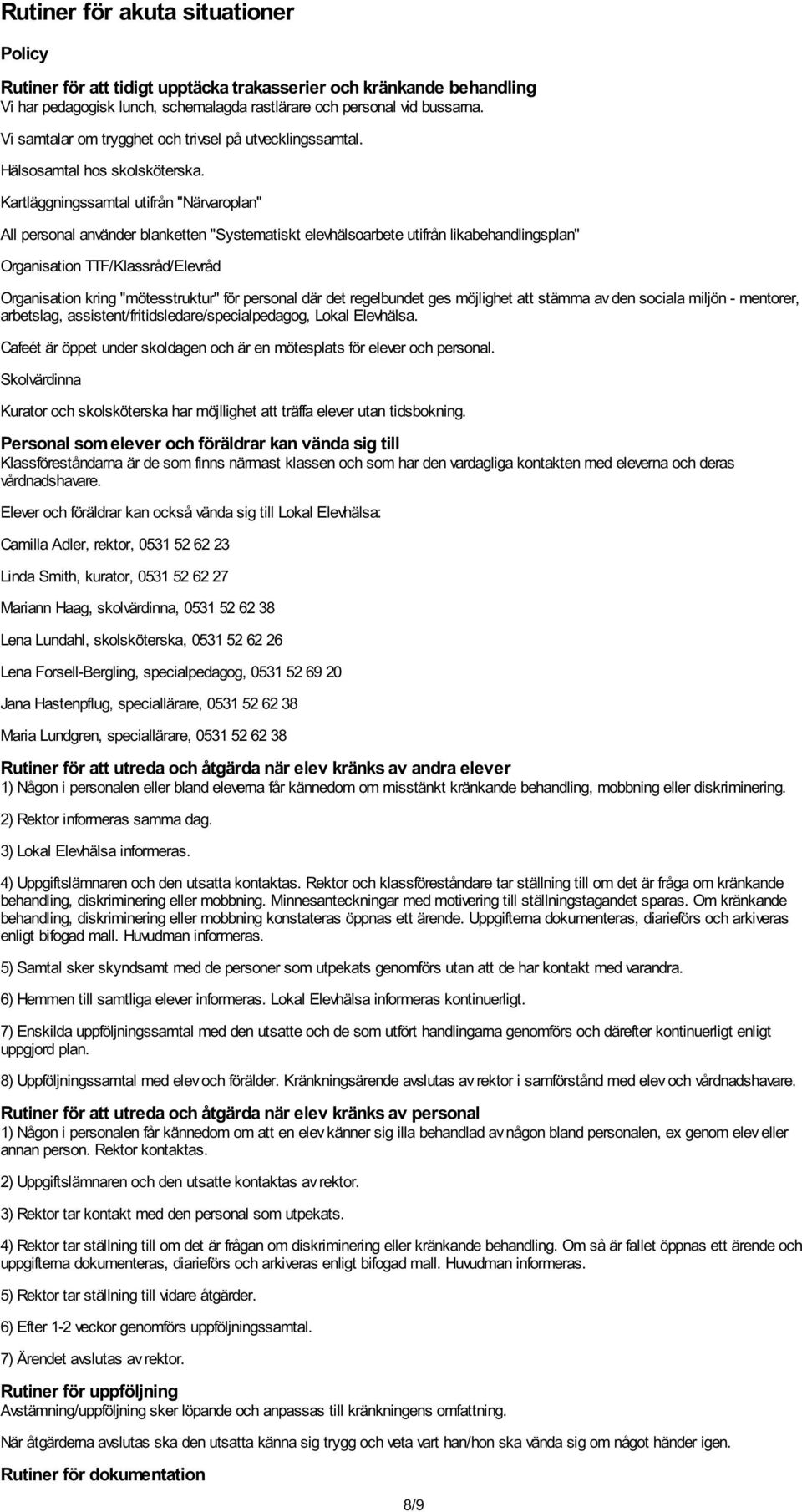 Kartläggningssamtal utifrån "Närvaroplan" All personal använder blanketten "Systematiskt elevhälsoarbete utifrån likabehandlingsplan" Organisation TTF/Klassråd/Elevråd Organisation kring