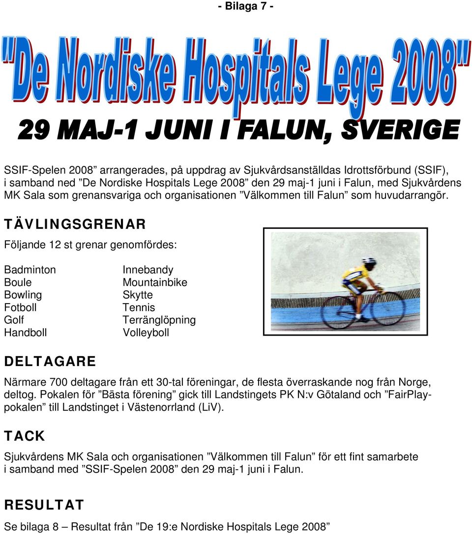 TÄVLINGSGRENAR Följande 12 st grenar genomfördes: Badminton Boule Bowling Fotboll Golf Handboll Innebandy Mountainbike Skytte Tennis Terränglöpning Volleyboll DELTAGARE Närmare 700 deltagare från ett